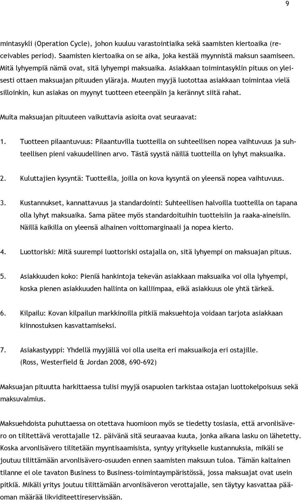 Muuten myyjä luotottaa asiakkaan toimintaa vielä silloinkin, kun asiakas on myynyt tuotteen eteenpäin ja kerännyt siitä rahat. Muita maksuajan pituuteen vaikuttavia asioita ovat seuraavat: 1.