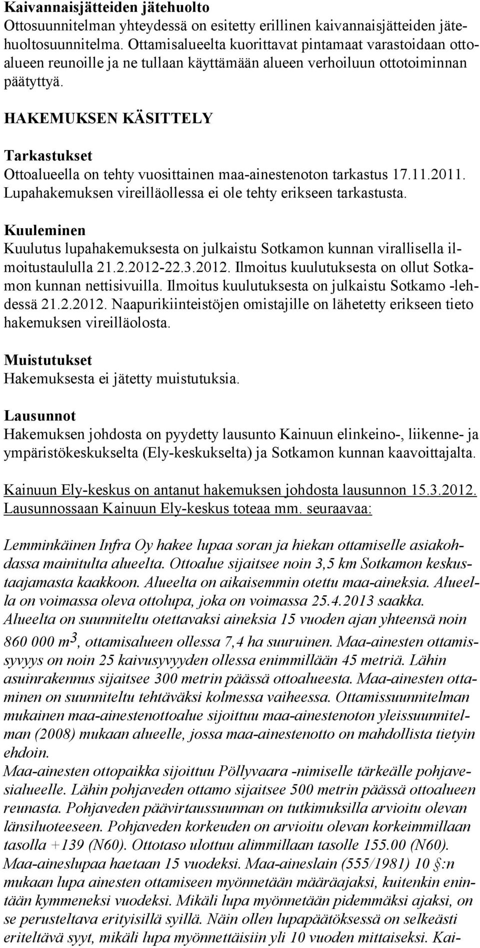 HAKEMUKSEN KÄSITTELY Tarkastukset Ottoalueella on tehty vuosittainen maa-ainestenoton tarkastus 17.11.2011. Lupahakemuksen vireilläollessa ei ole tehty erikseen tarkastusta.