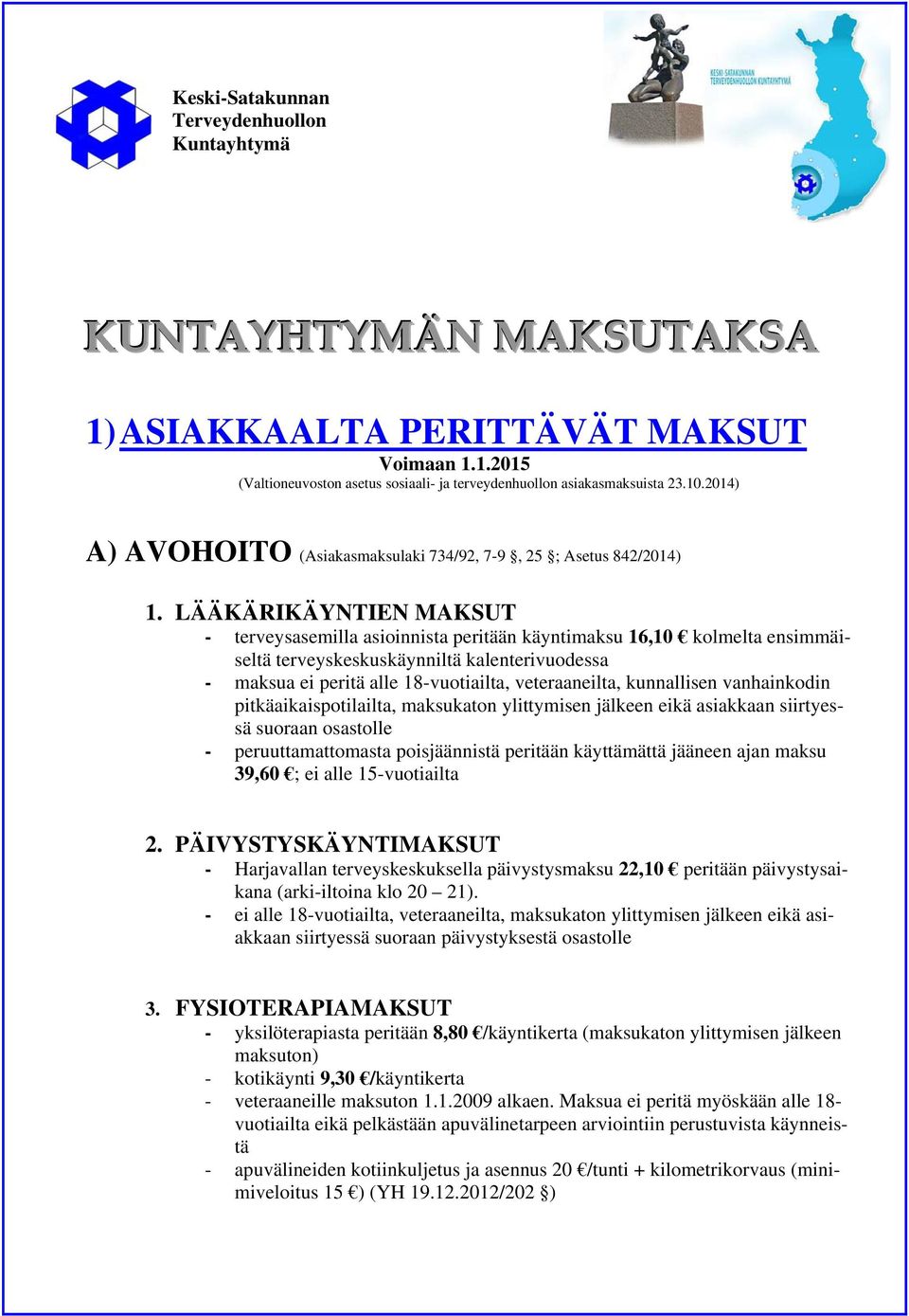 LÄÄKÄRIKÄYNTIEN MAKSUT - terveysasemilla asioinnista peritään käyntimaksu 16,10 kolmelta ensimmäiseltä terveyskeskuskäynniltä kalenterivuodessa - maksua ei peritä alle 18-vuotiailta, veteraaneilta,