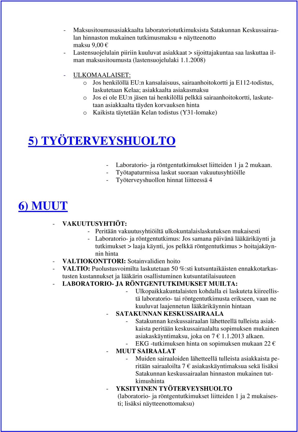 1.2008) - ULKOMAALAISET: o Jos henkilöllä EU:n kansalaisuus, sairaanhoitokortti ja E112-todistus, laskutetaan Kelaa; asiakkaalta asiakasmaksu o Jos ei ole EU:n jäsen tai henkilöllä pelkkä