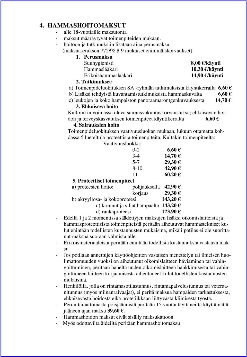 Tutkimukset: a) Toimenpideluokituksen SA -ryhmän tutkimuksista käyntikerralla 6,60 b) Lisäksi tehdyistä kuvantamistutkimuksista hammaskuvalta 6,60 c) leukojen ja koko hampaiston