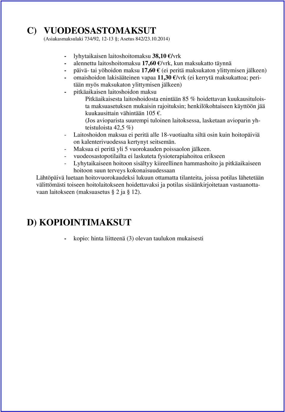 omaishoidon lakisääteinen vapaa 11,30 /vrk (ei kerrytä maksukattoa; peritään myös maksukaton ylittymisen jälkeen) - pitkäaikaisen laitoshoidon maksu Pitkäaikaisesta laitoshoidosta enintään 85 %