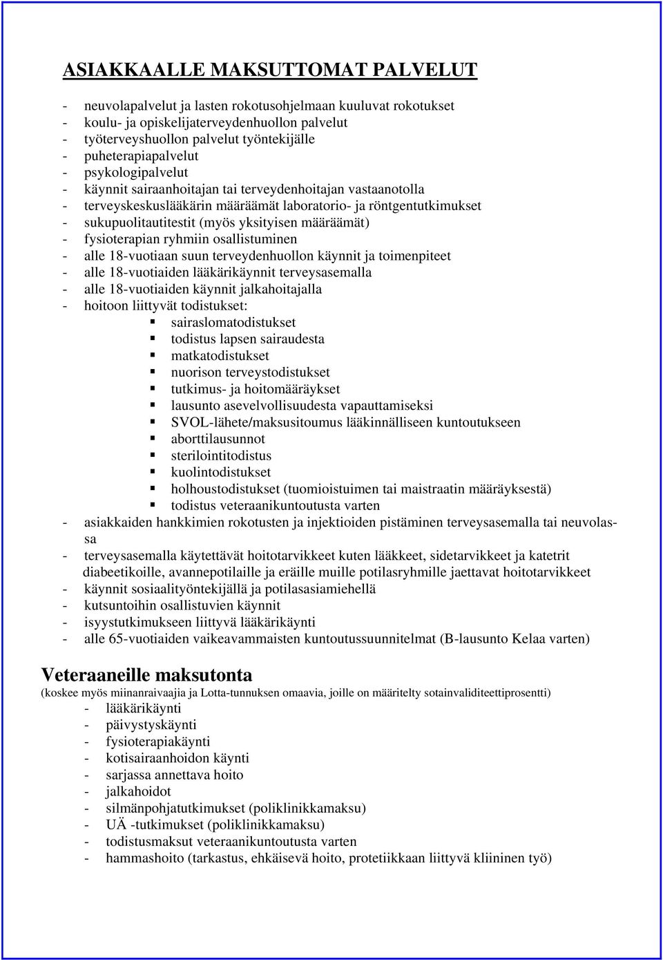 yksityisen määräämät) - fysioterapian ryhmiin osallistuminen - alle 18-vuotiaan suun terveydenhuollon käynnit ja toimenpiteet - alle 18-vuotiaiden lääkärikäynnit terveysasemalla - alle 18-vuotiaiden