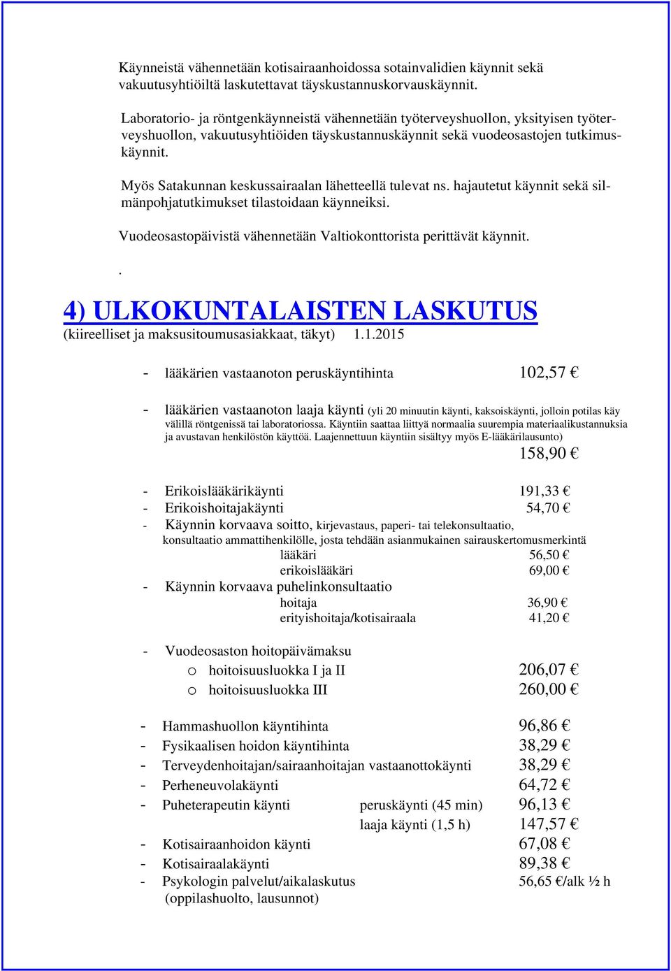 Myös Satakunnan keskussairaalan lähetteellä tulevat ns. hajautetut käynnit sekä silmänpohjatutkimukset tilastoidaan käynneiksi. Vuodeosastopäivistä vähennetään Valtiokonttorista perittävät käynnit.