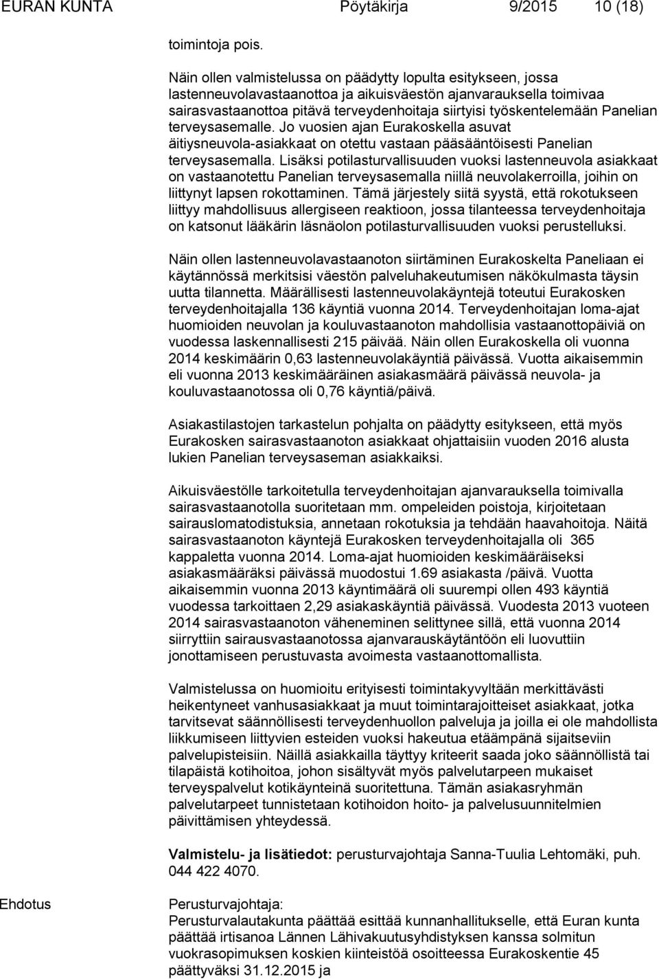 Panelian terveysasemalle. Jo vuosien ajan Eurakoskella asuvat äitiysneuvola-asiakkaat on otettu vastaan pääsääntöisesti Panelian terveysasemalla.