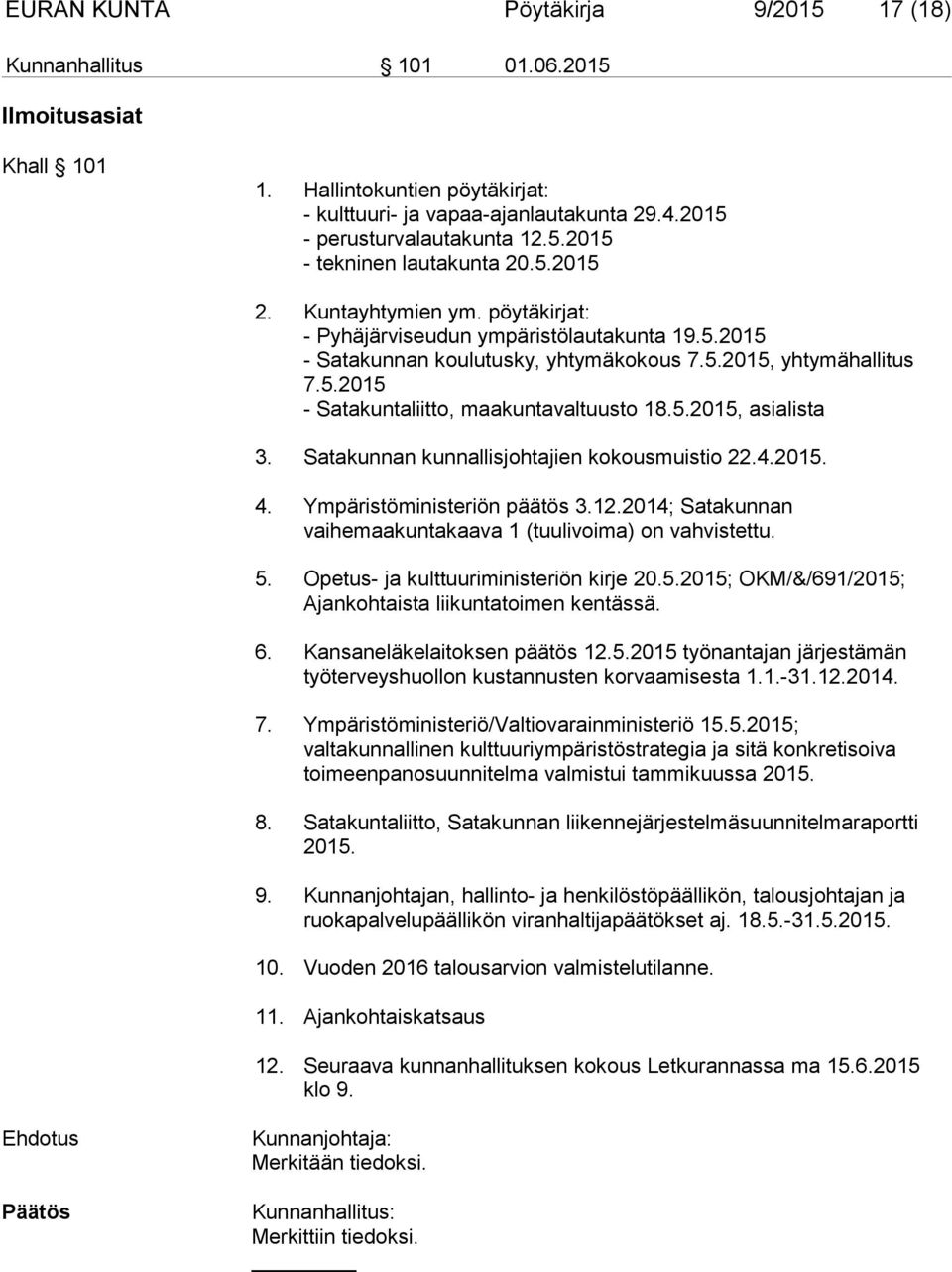 5.2015, asialista 3. Satakunnan kunnallisjohtajien kokousmuistio 22.4.2015. 4. Ympäristöministeriön päätös 3.12.2014; Satakunnan vaihemaakuntakaava 1 (tuulivoima) on vahvistettu. 5.