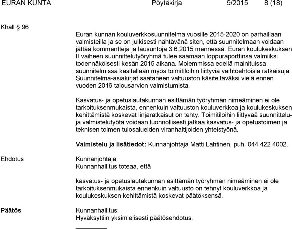 Molemmissa edellä mainituissa suunnitelmissa käsitellään myös toimitiloihin liittyviä vaihtoehtoisia ratkaisuja.