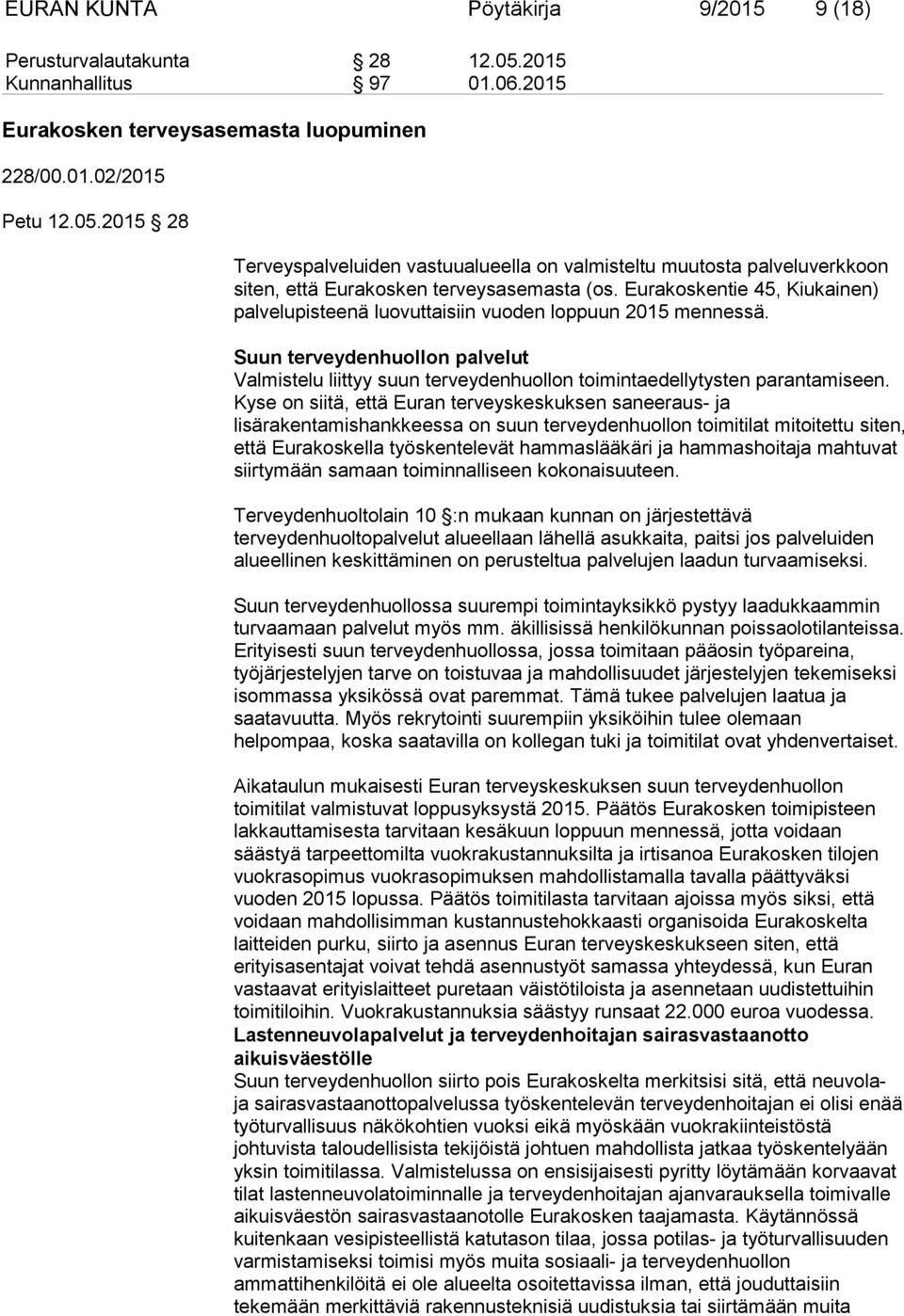 Kyse on siitä, että Euran terveyskeskuksen saneeraus- ja lisärakentamishankkeessa on suun terveydenhuollon toimitilat mitoitettu siten, että Eurakoskella työskentelevät hammaslääkäri ja hammashoitaja