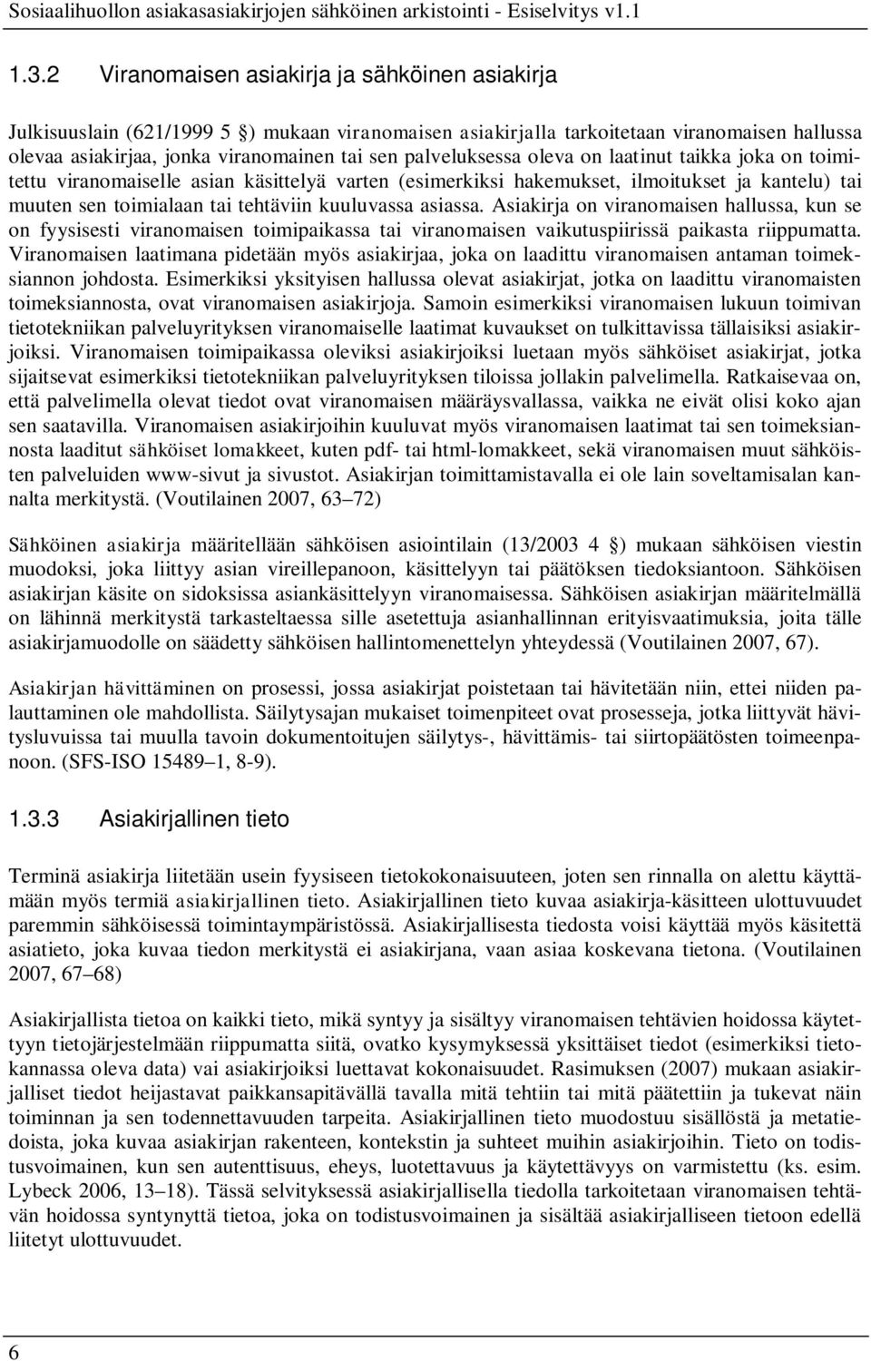 asiassa. Asiakirja on viranomaisen hallussa, kun se on fyysisesti viranomaisen toimipaikassa tai viranomaisen vaikutuspiirissä paikasta riippumatta.