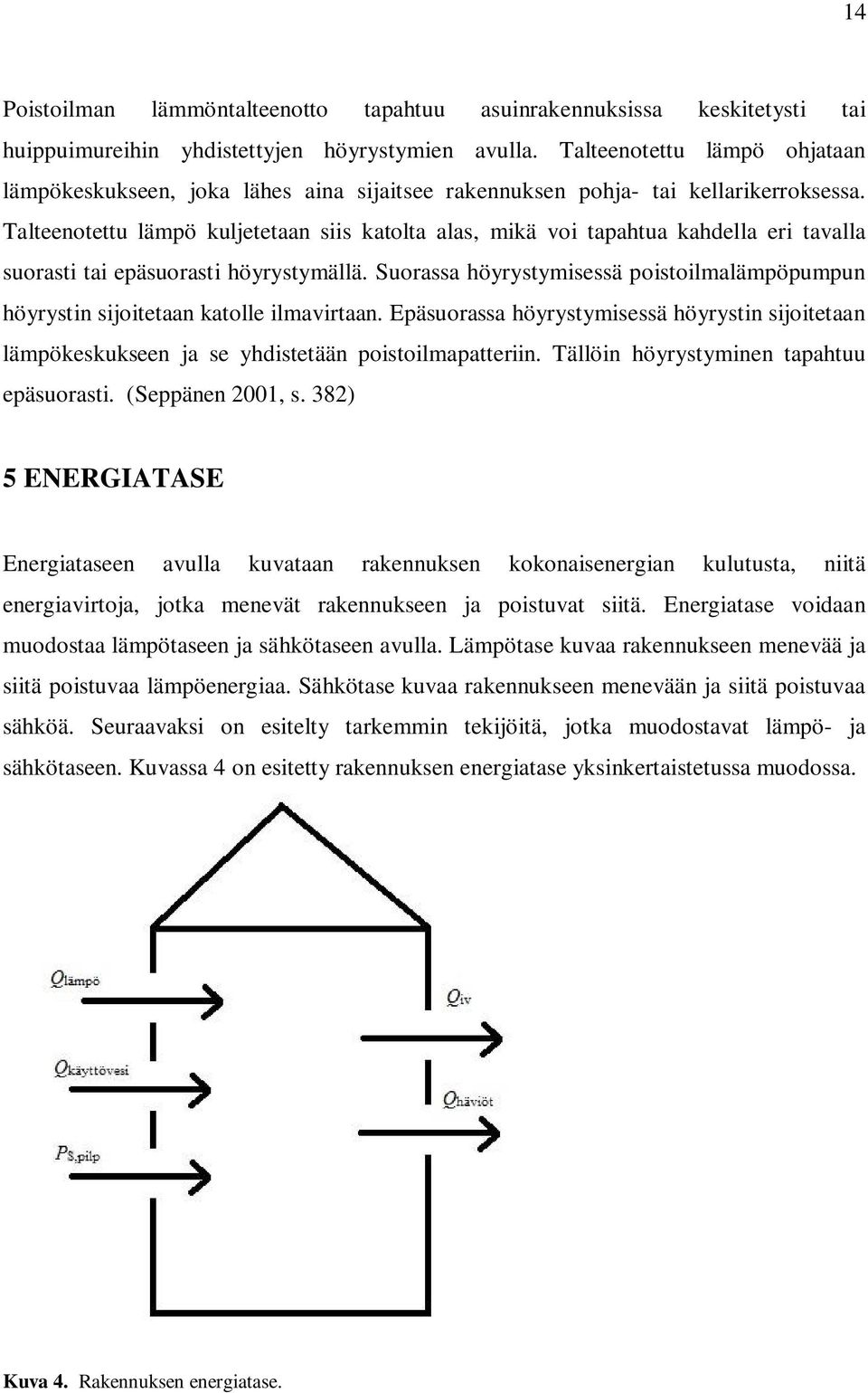 Talteenotettu lämpö kuljetetaan siis katolta alas, mikä voi tapahtua kahdella eri tavalla suorasti tai epäsuorasti höyrystymällä.