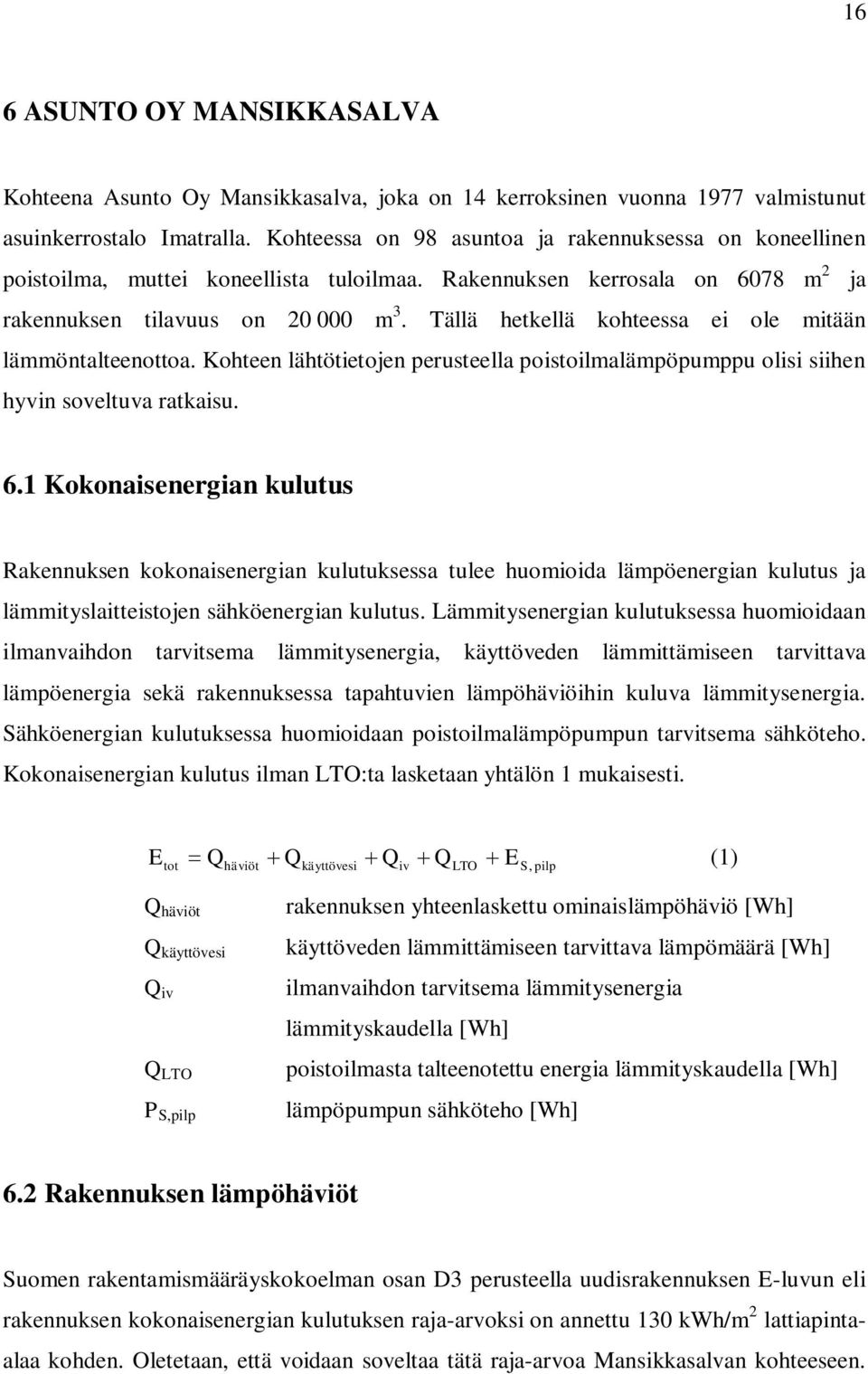 Tällä hetkellä kohteessa ei ole mitään lämmöntalteenottoa. Kohteen lähtötietojen perusteella poistoilmalämpöpumppu olisi siihen hyvin soveltuva ratkaisu. 6.