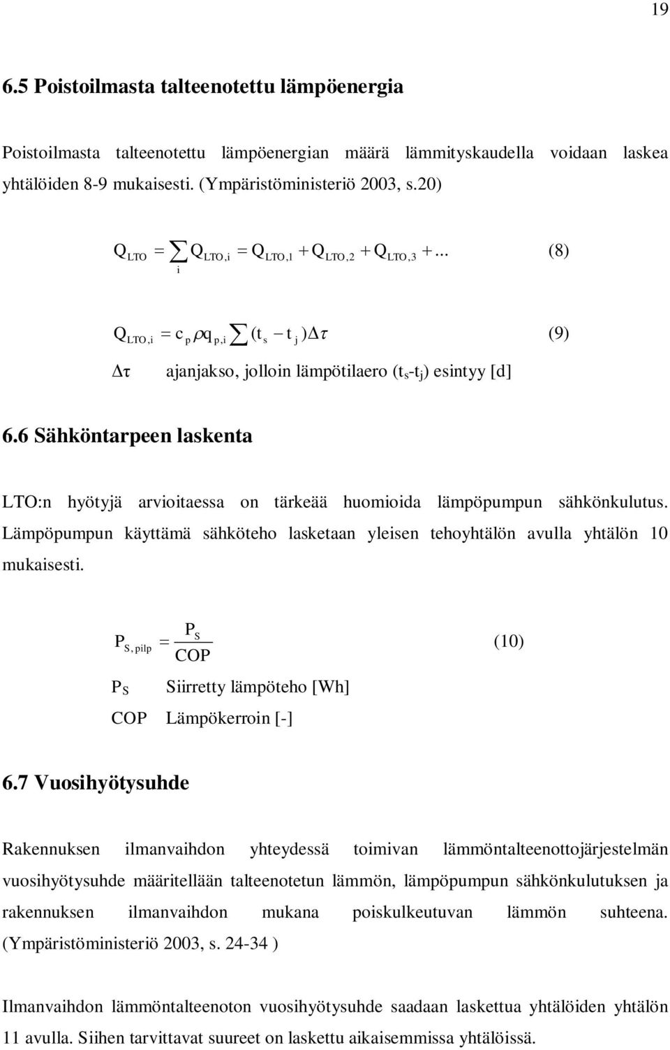 6 Sähköntarpeen laskenta LTO:n hyötyjä arvioitaessa on tärkeää huomioida lämpöpumpun sähkönkulutus. Lämpöpumpun käyttämä sähköteho lasketaan yleisen tehoyhtälön avulla yhtälön 10 mukaisesti.
