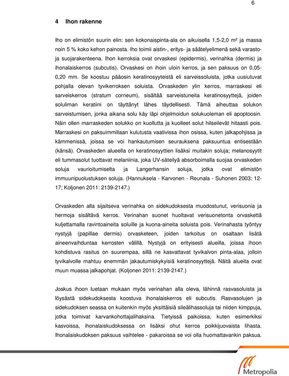 Orvaskesi on ihoin uloin kerros, ja sen paksuus on 0,05-0,20 mm. Se koostuu pääosin keratinosyyteistä eli sarveissoluista, jotka uusiutuvat pohjalla olevan tyvikerroksen soluista.