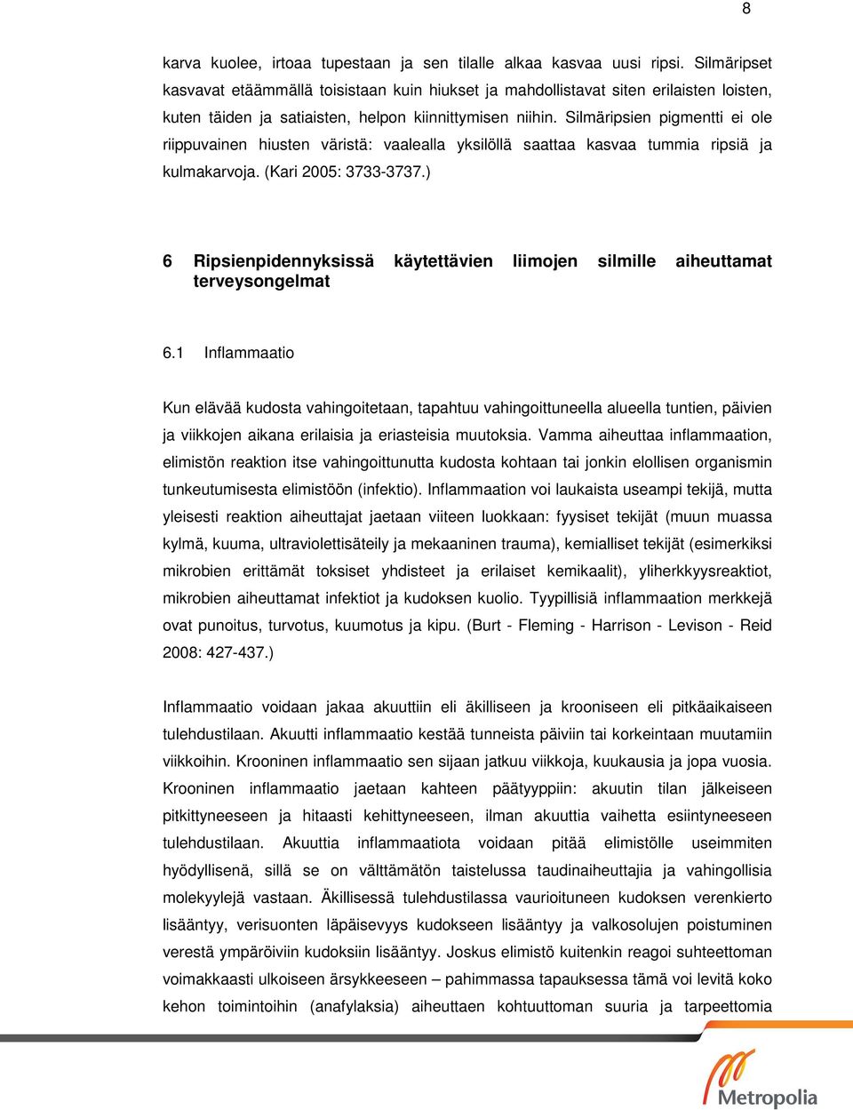 Silmäripsien pigmentti ei ole riippuvainen hiusten väristä: vaalealla yksilöllä saattaa kasvaa tummia ripsiä ja kulmakarvoja. (Kari 2005: 3733-3737.