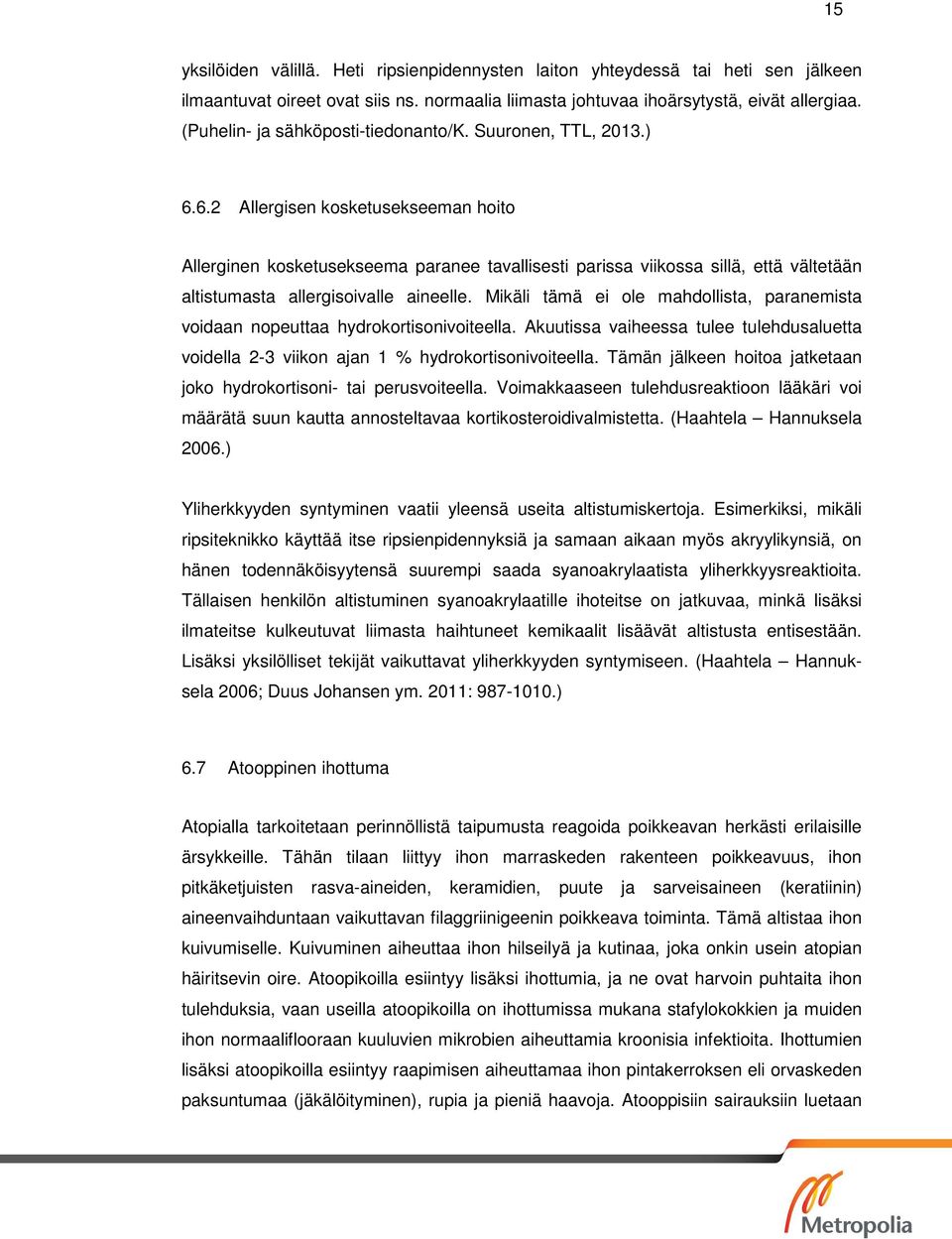 6.2 Allergisen kosketusekseeman hoito Allerginen kosketusekseema paranee tavallisesti parissa viikossa sillä, että vältetään altistumasta allergisoivalle aineelle.