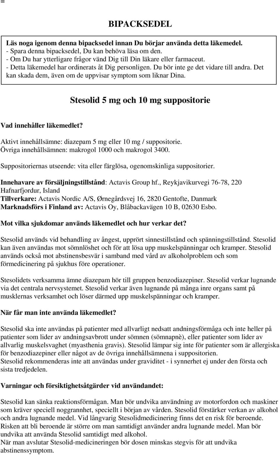 Det kan skada dem, även om de uppvisar symptom som liknar Dina. Stesolid 5 mg och 10 mg suppositorie Vad innehåller läkemedlet? Aktivt innehållsämne: diazepam 5 mg eller 10 mg / suppositorie.