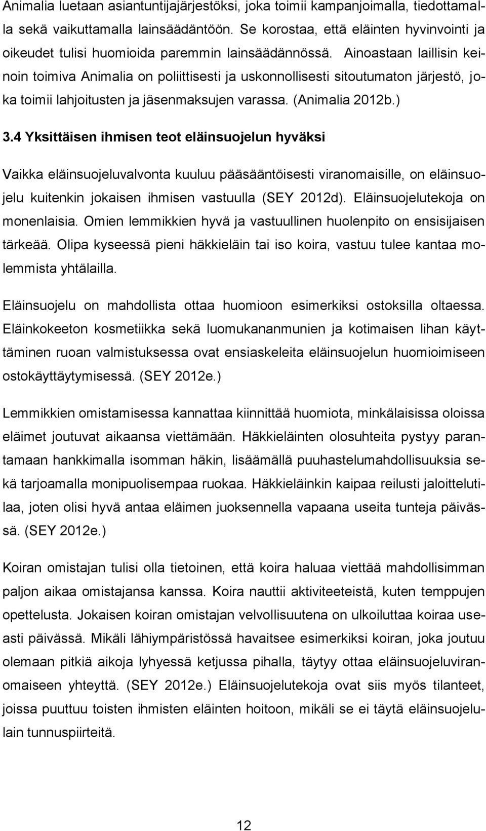 Ainoastaan laillisin keinoin toimiva Animalia on poliittisesti ja uskonnollisesti sitoutumaton järjestö, joka toimii lahjoitusten ja jäsenmaksujen varassa. (Animalia 2012b.) 3.