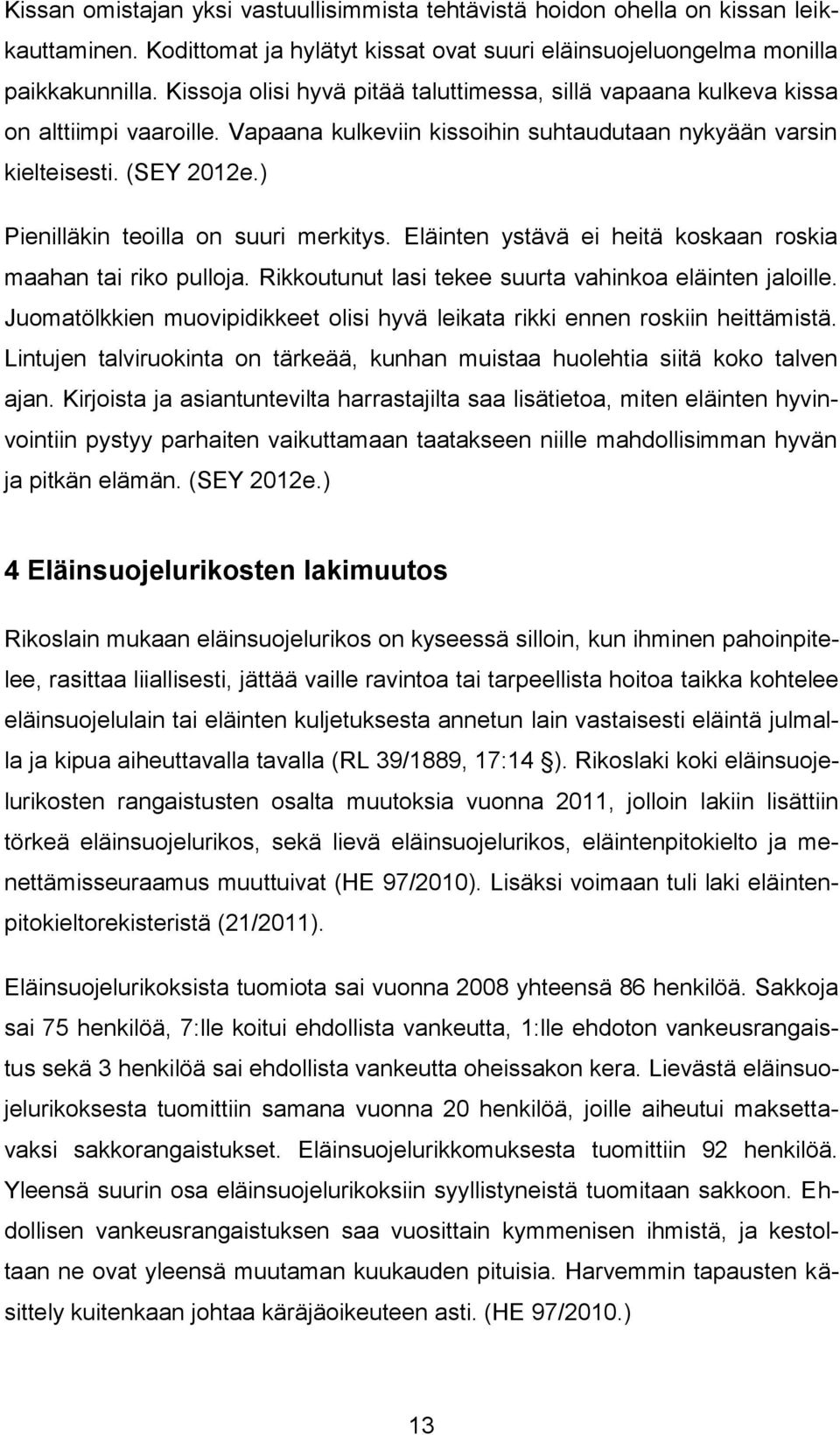 ) Pienilläkin teoilla on suuri merkitys. Eläinten ystävä ei heitä koskaan roskia maahan tai riko pulloja. Rikkoutunut lasi tekee suurta vahinkoa eläinten jaloille.