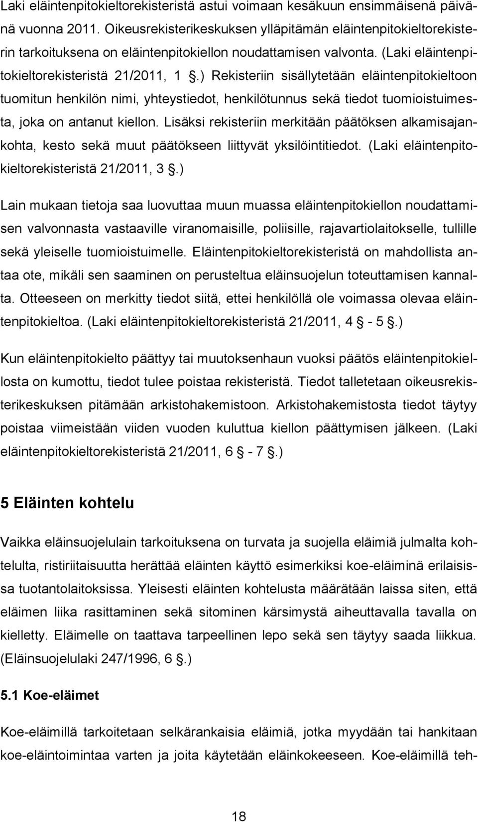 ) Rekisteriin sisällytetään eläintenpitokieltoon tuomitun henkilön nimi, yhteystiedot, henkilötunnus sekä tiedot tuomioistuimesta, joka on antanut kiellon.