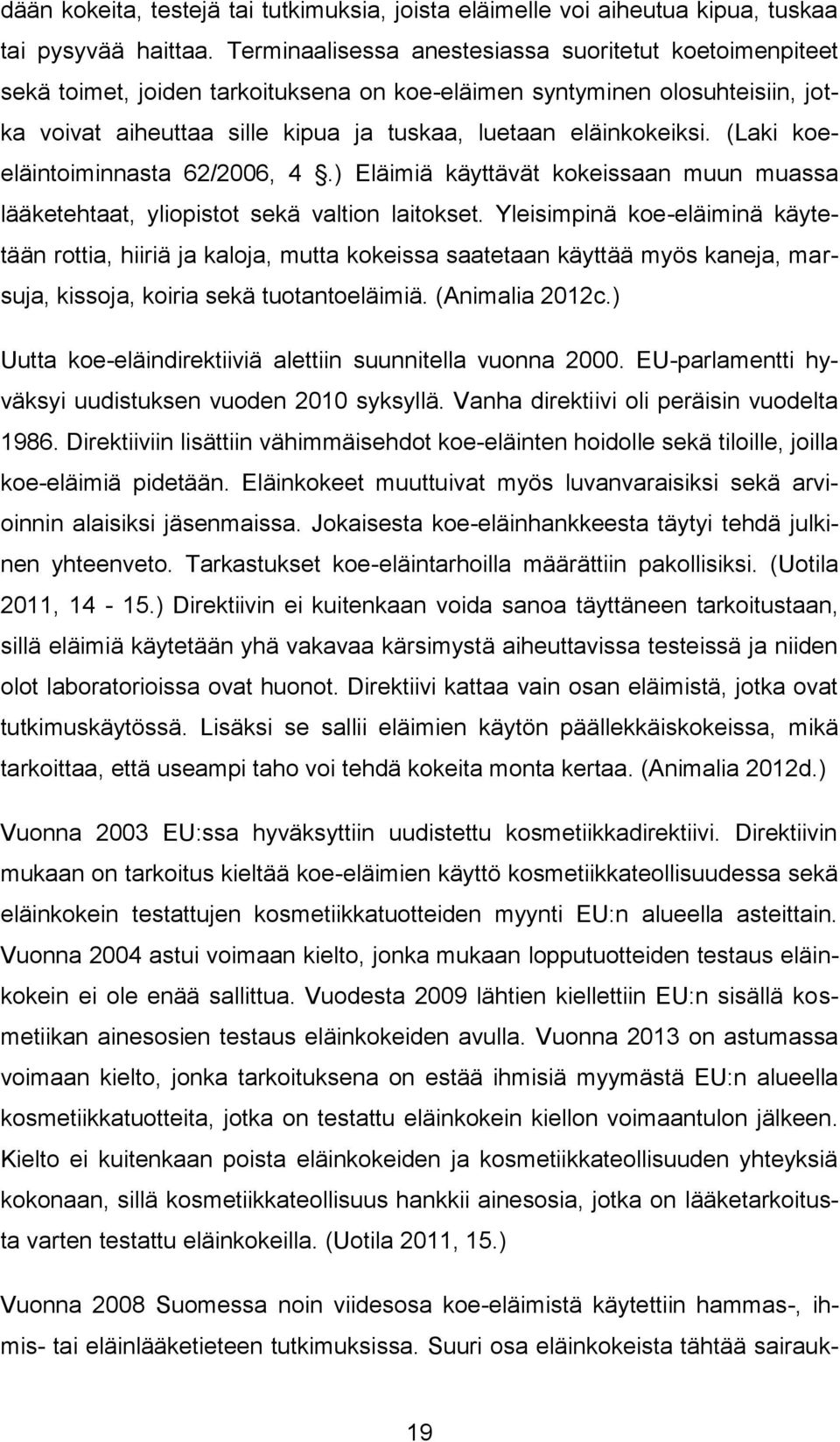 (Laki koeeläintoiminnasta 62/2006, 4.) Eläimiä käyttävät kokeissaan muun muassa lääketehtaat, yliopistot sekä valtion laitokset.