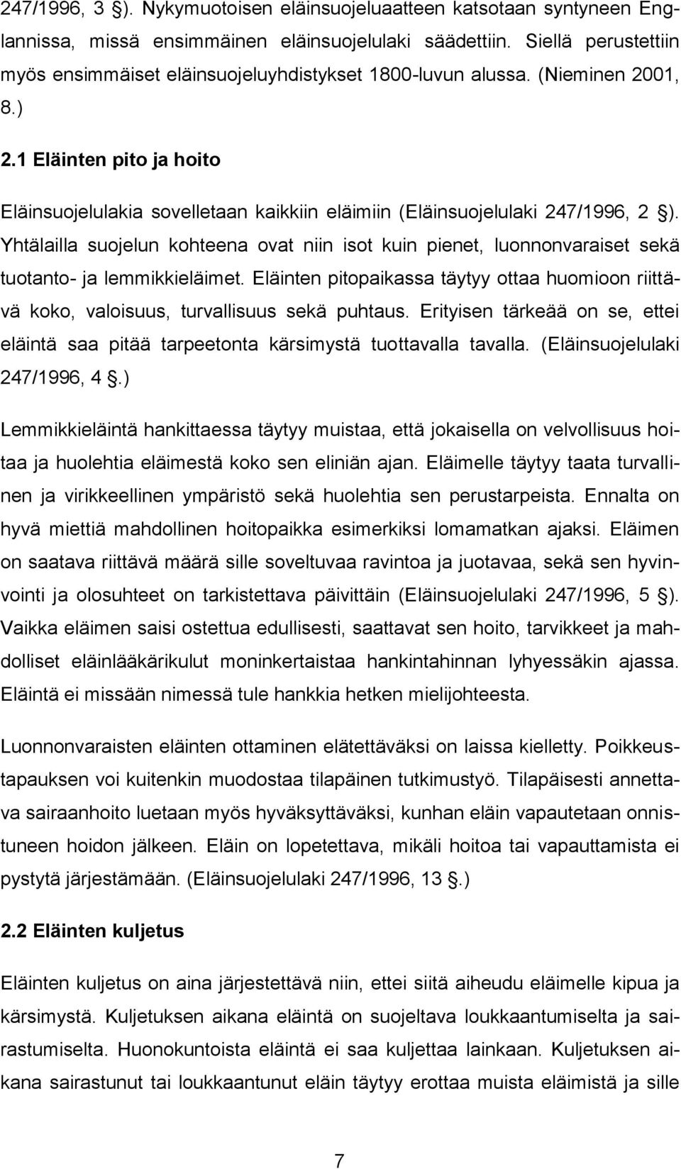 1 Eläinten pito ja hoito Eläinsuojelulakia sovelletaan kaikkiin eläimiin (Eläinsuojelulaki 247/1996, 2 ).