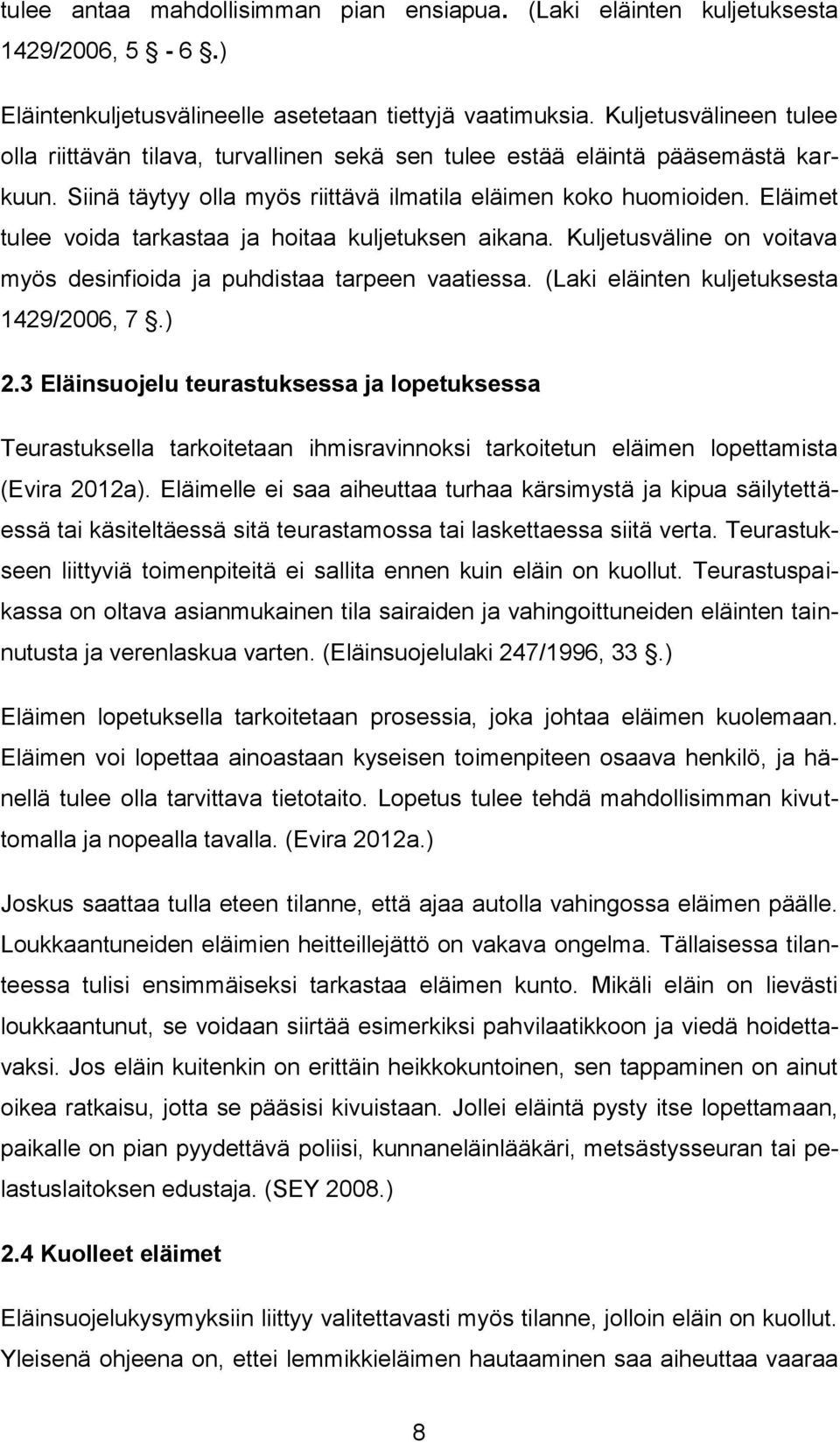 Eläimet tulee voida tarkastaa ja hoitaa kuljetuksen aikana. Kuljetusväline on voitava myös desinfioida ja puhdistaa tarpeen vaatiessa. (Laki eläinten kuljetuksesta 1429/2006, 7.) 2.