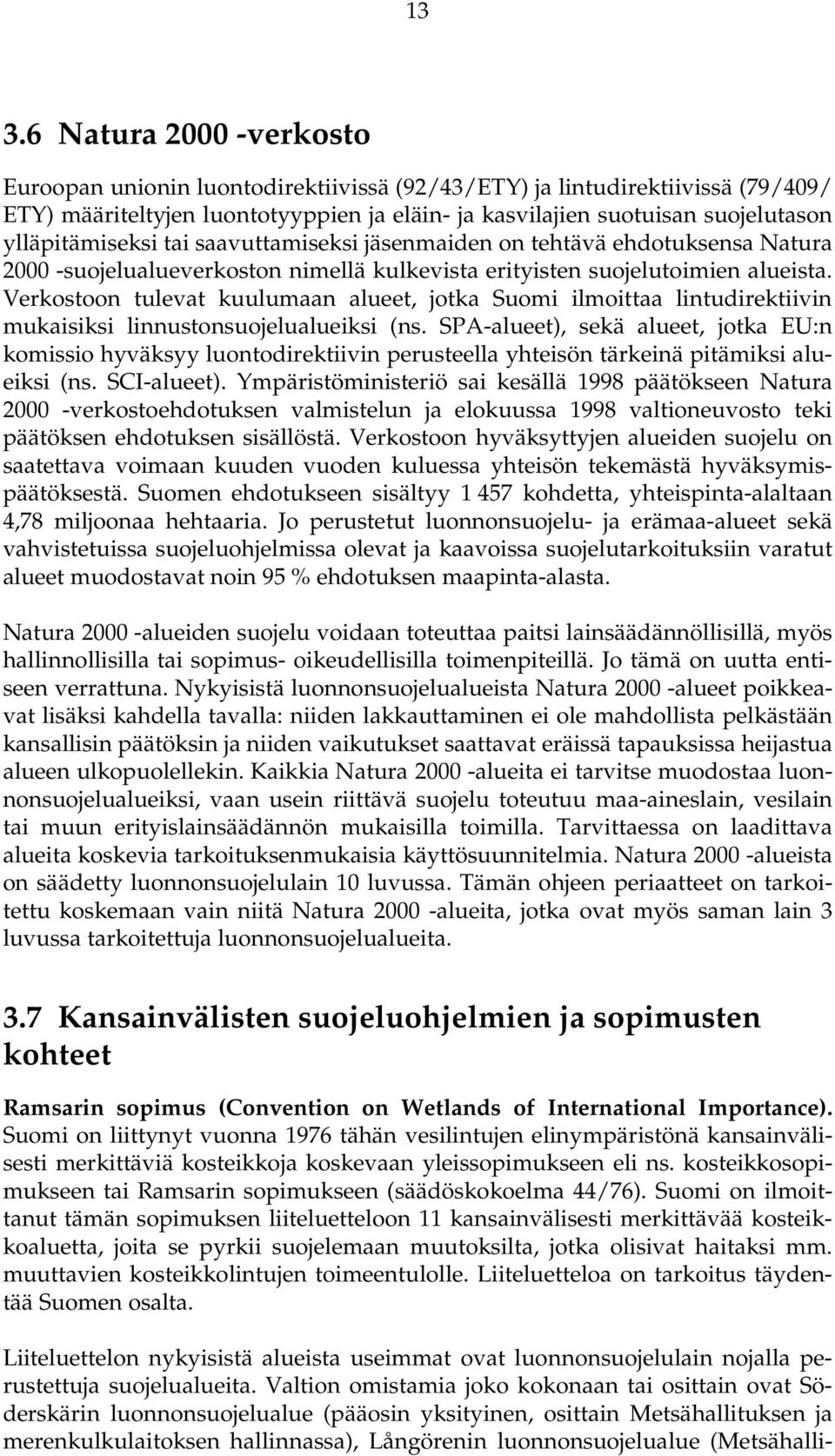 Verkostoon tulevat kuulumaan alueet, jotka Suomi ilmoittaa lintudirektiivin mukaisiksi linnustonsuojelualueiksi (ns.