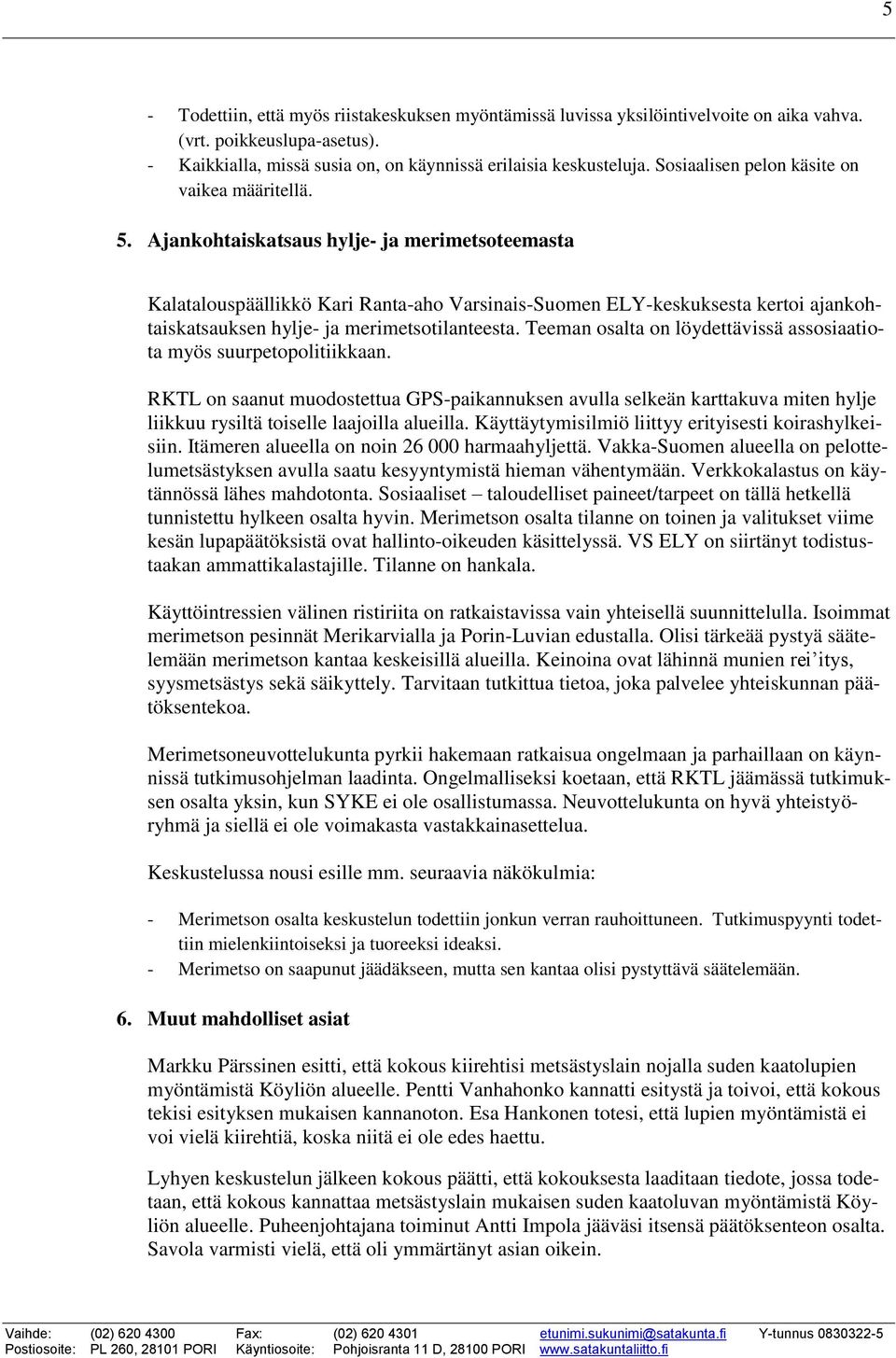 Ajankohtaiskatsaus hylje- ja merimetsoteemasta Kalatalouspäällikkö Kari Ranta-aho Varsinais-Suomen ELY-keskuksesta kertoi ajankohtaiskatsauksen hylje- ja merimetsotilanteesta.