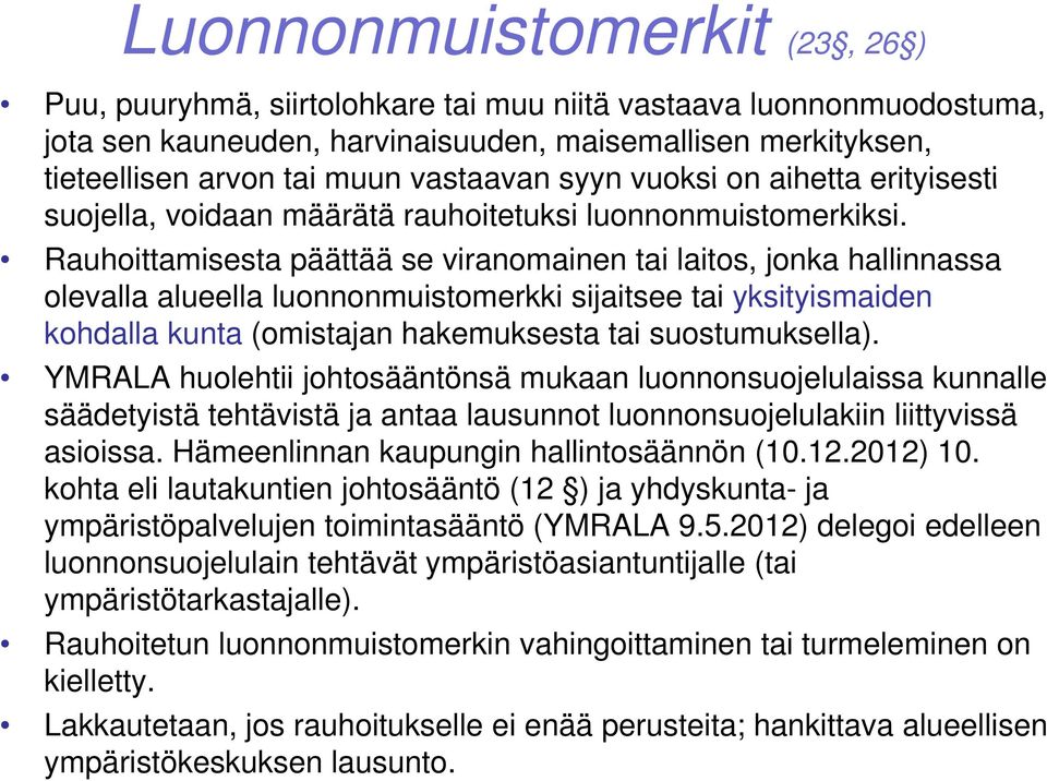 Rauhoittamisesta päättää se viranomainen tai laitos, jonka hallinnassa olevalla ll alueella ll luonnonmuistomerkki sijaitsee it tai yksityismaiden i id kohdalla kunta (omistajan hakemuksesta tai