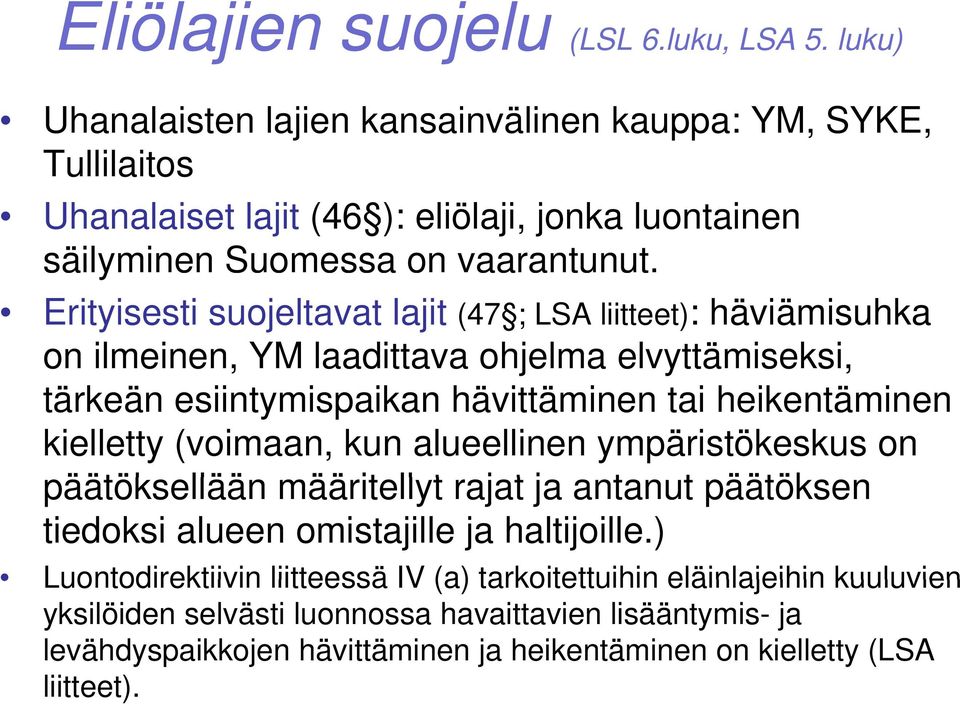 Erityisesti suojeltavat lajit (47 ; LSA liitteet): häviämisuhka on ilmeinen, YM laadittava ohjelma elvyttämiseksi, tärkeän esiintymispaikan hävittäminen tai heikentäminen kielletty