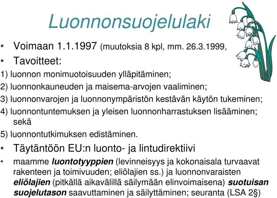 kestävän käytön tukeminen; 4) luonnontuntemuksen ja yleisen luonnonharrastuksen lisääminen; sekä 5) luonnontutkimuksen edistäminen.