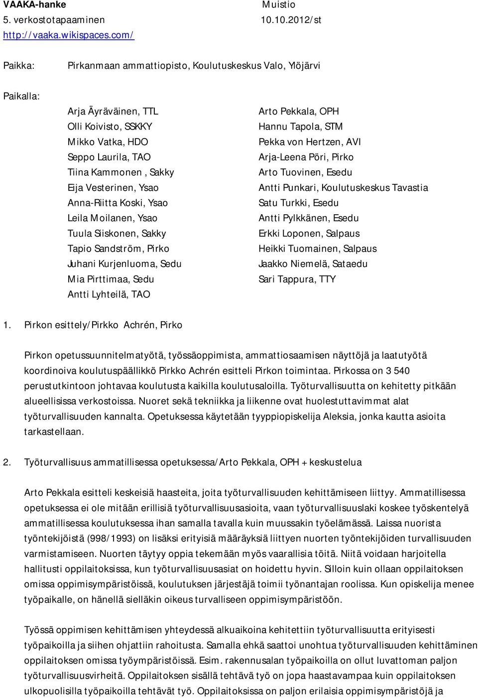 Ysao Anna-Riitta Koski, Ysao Leila Moilanen, Ysao Tuula Siiskonen, Sakky Tapio Sandström, Pirko Juhani Kurjenluoma, Sedu Mia Pirttimaa, Sedu Antti Lyhteilä, TAO Arto Pekkala, OPH Hannu Tapola, STM