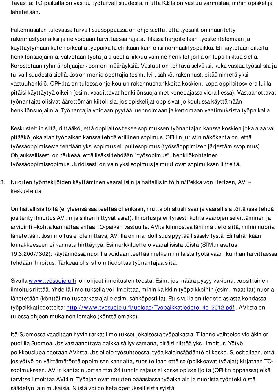 Tilassa harjoitellaan työskentelemään ja käyttäytymään kuten oikealla työpaikalla eli ikään kuin olisi normaalityöpaikka.