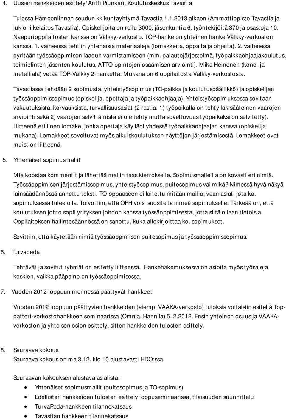 2. vaiheessa pyritään työssäoppimisen laadun varmistamiseen (mm. palautejärjestelmä, työpaikkaohjaajakoulutus, toimielinten jäsenten koulutus, ATTO-opintojen osaamisen arviointi).