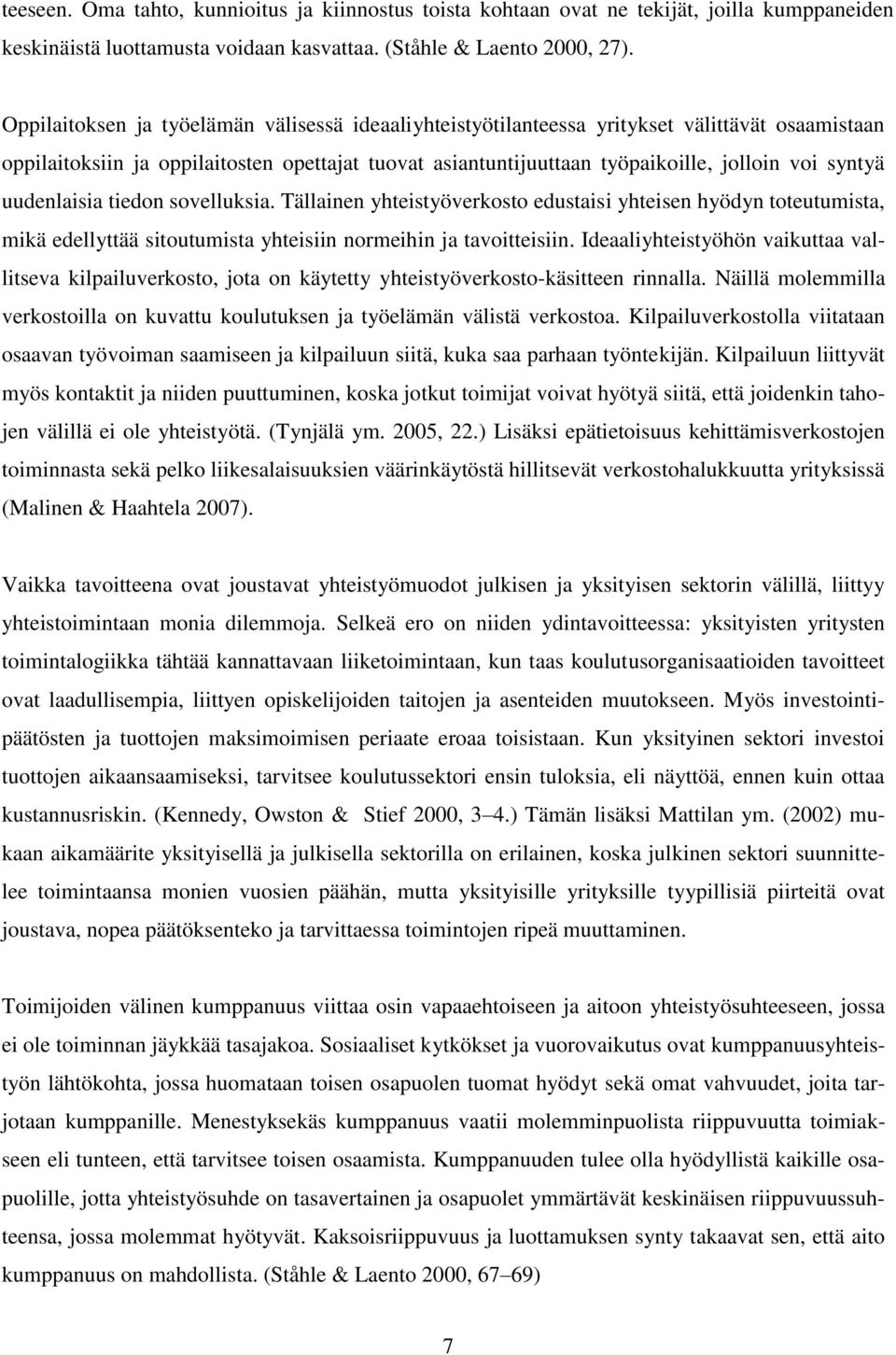 uudenlaisia tiedon sovelluksia. Tällainen yhteistyöverkosto edustaisi yhteisen hyödyn toteutumista, mikä edellyttää sitoutumista yhteisiin normeihin ja tavoitteisiin.