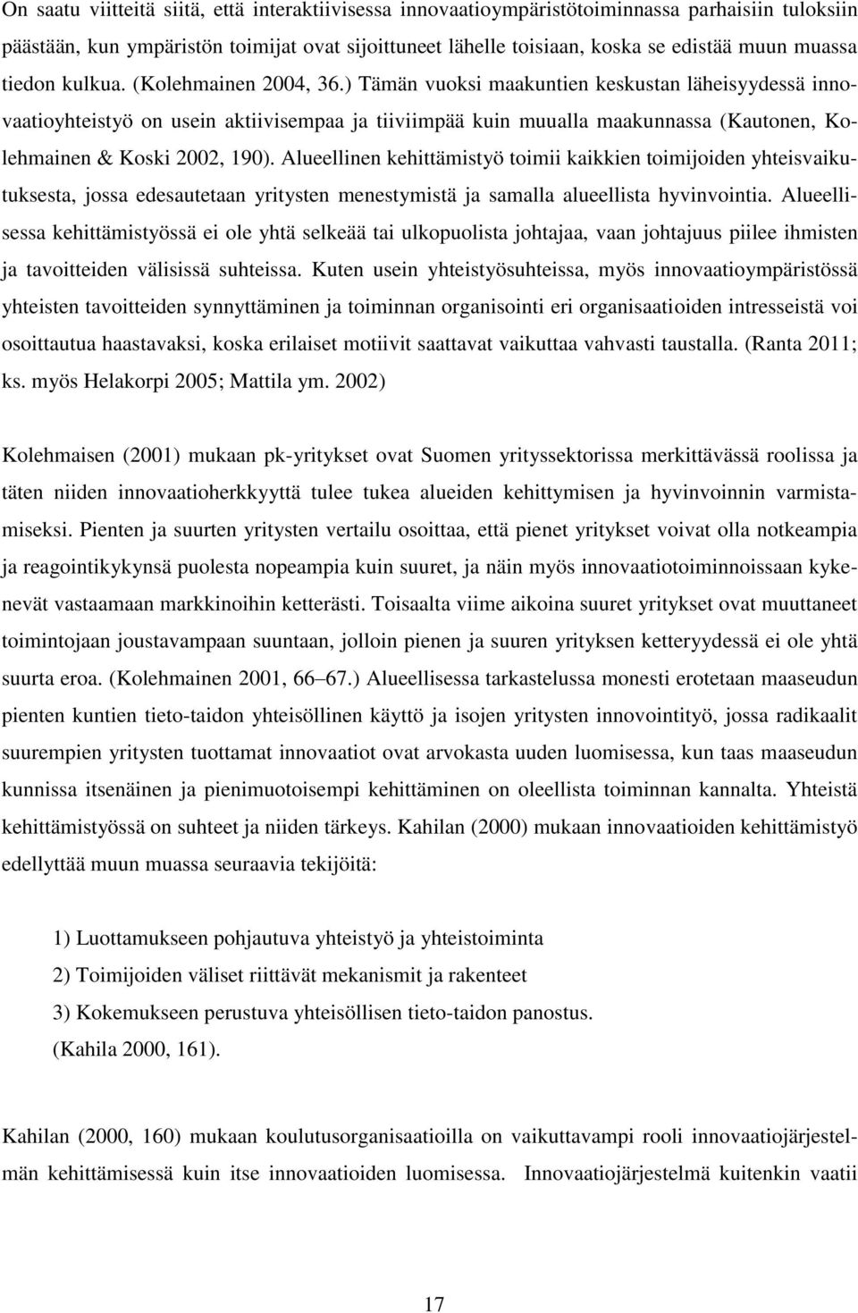 ) Tämän vuoksi maakuntien keskustan läheisyydessä innovaatioyhteistyö on usein aktiivisempaa ja tiiviimpää kuin muualla maakunnassa (Kautonen, Kolehmainen & Koski 2002, 190).