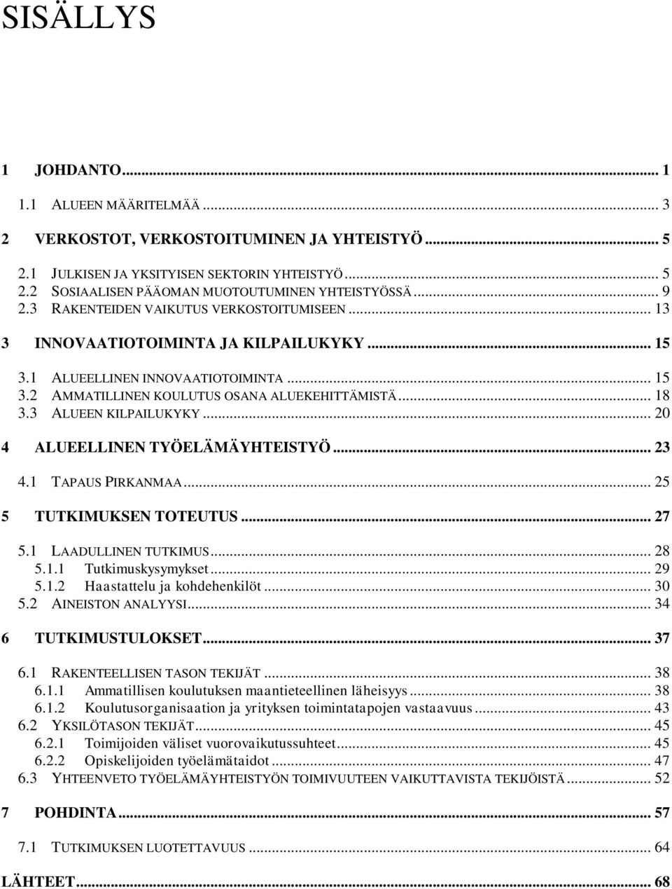 3 ALUEEN KILPAILUKYKY... 20 4 ALUEELLINEN TYÖELÄMÄYHTEISTYÖ... 23 4.1 TAPAUS PIRKANMAA... 25 5 TUTKIMUKSEN TOTEUTUS... 27 5.1 LAADULLINEN TUTKIMUS... 28 5.1.1 Tutkimuskysymykset... 29 5.1.2 Haastattelu ja kohdehenkilöt.