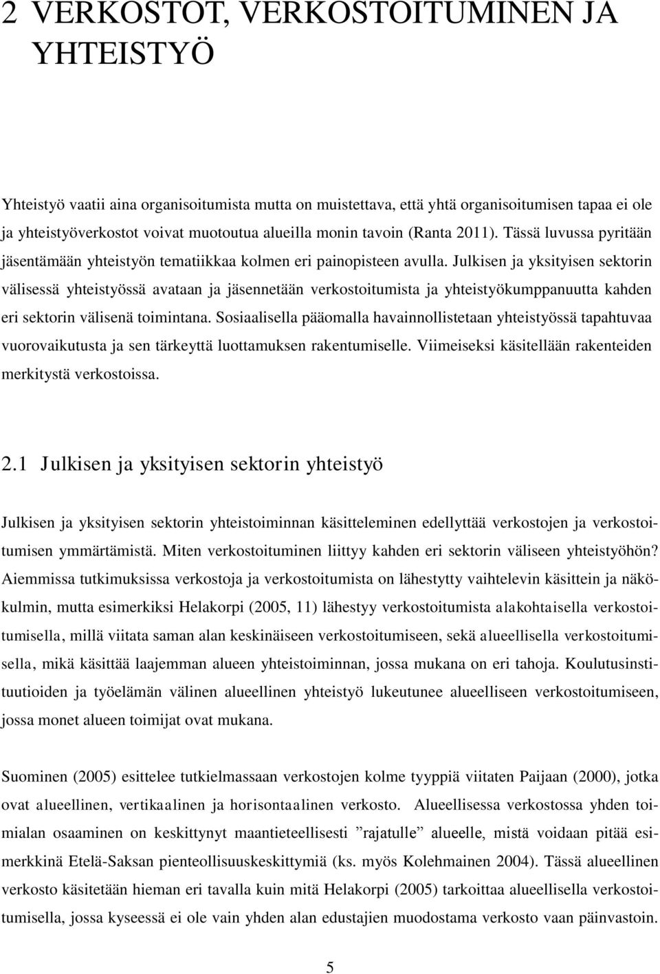 Julkisen ja yksityisen sektorin välisessä yhteistyössä avataan ja jäsennetään verkostoitumista ja yhteistyökumppanuutta kahden eri sektorin välisenä toimintana.