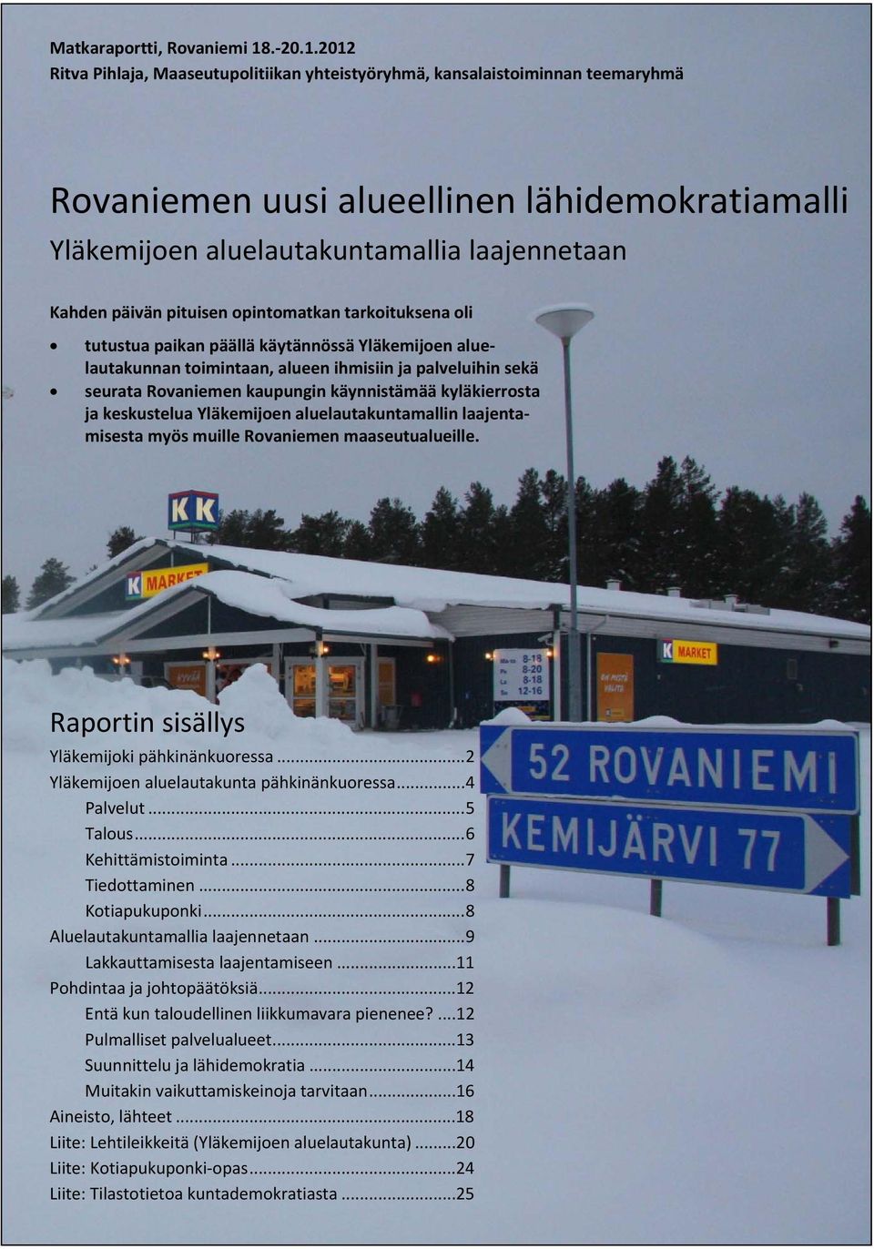 2012 Ritva Pihlaja, Maaseutupolitiikan yhteistyöryhmä, kansalaistoiminnan teemaryhmä Rovaniemen uusi alueellinen lähidemokratiamalli Yläkemijoen aluelautakuntamallia laajennetaan Kahden päivän