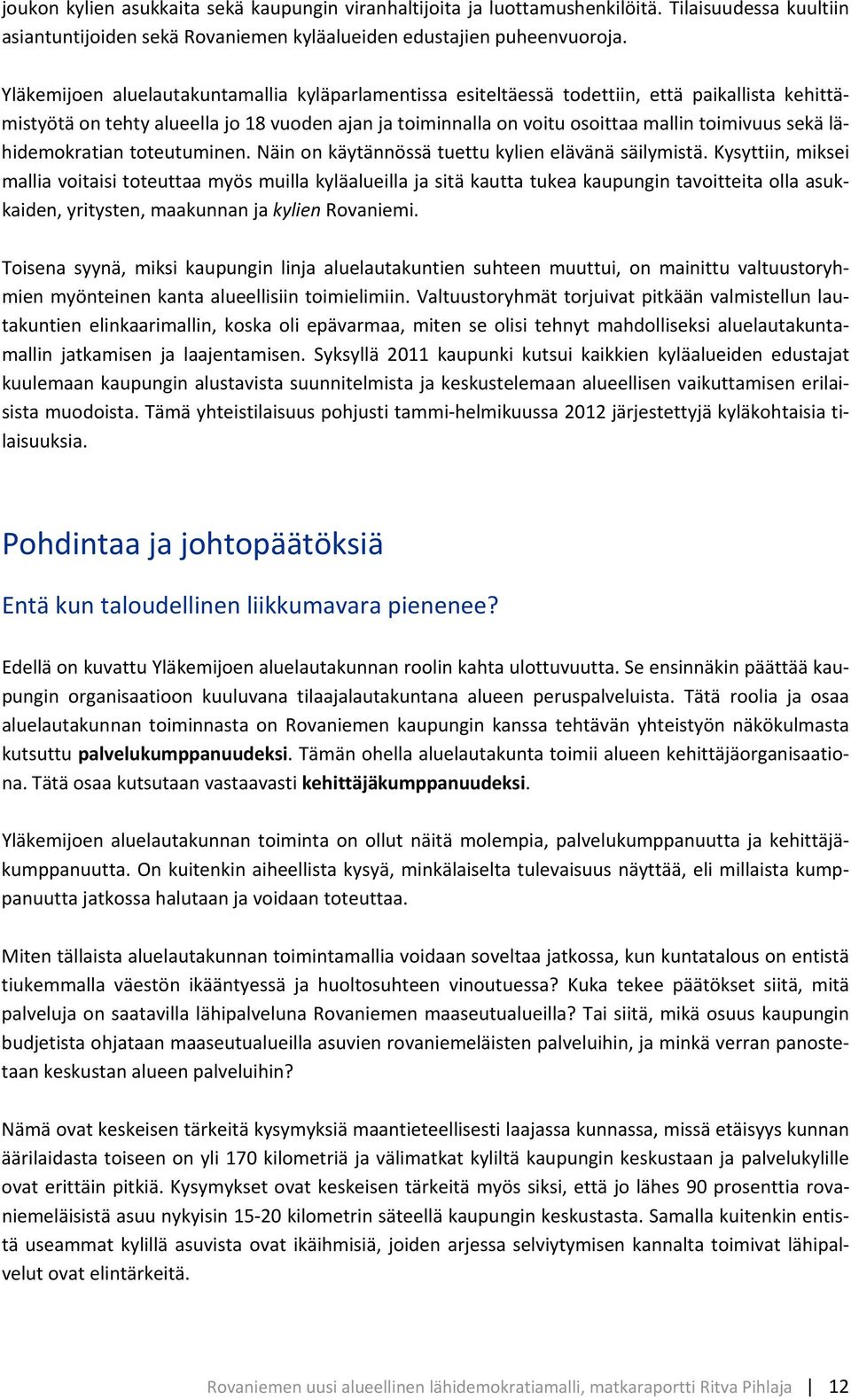 lähidemokratian toteutuminen. Näin on käytännössä tuettu kylien elävänä säilymistä.