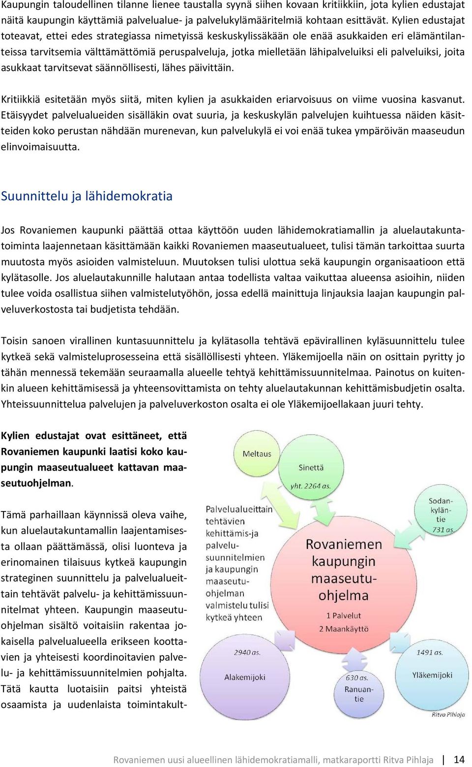 eli palveluiksi, joita asukkaat tarvitsevat säännöllisesti, lähes päivittäin. Kritiikkiä esitetään myös siitä, miten kylien ja asukkaiden eriarvoisuus on viime vuosina kasvanut.