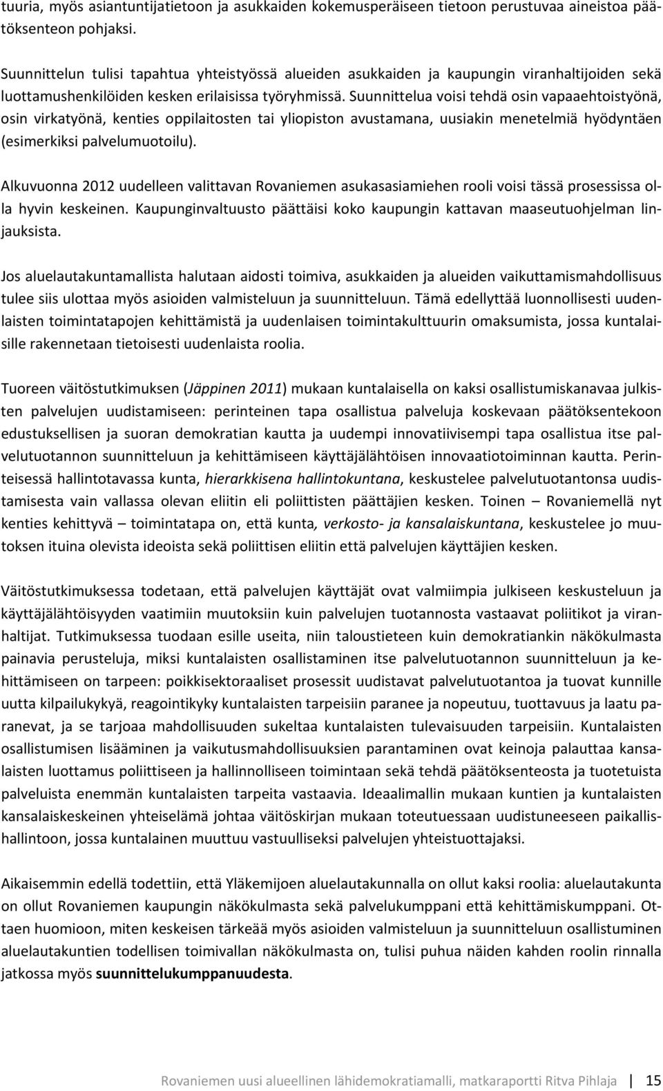 Suunnittelua voisi tehdä osin vapaaehtoistyönä, osin virkatyönä, kenties oppilaitosten tai yliopiston avustamana, uusiakin menetelmiä hyödyntäen (esimerkiksi palvelumuotoilu).