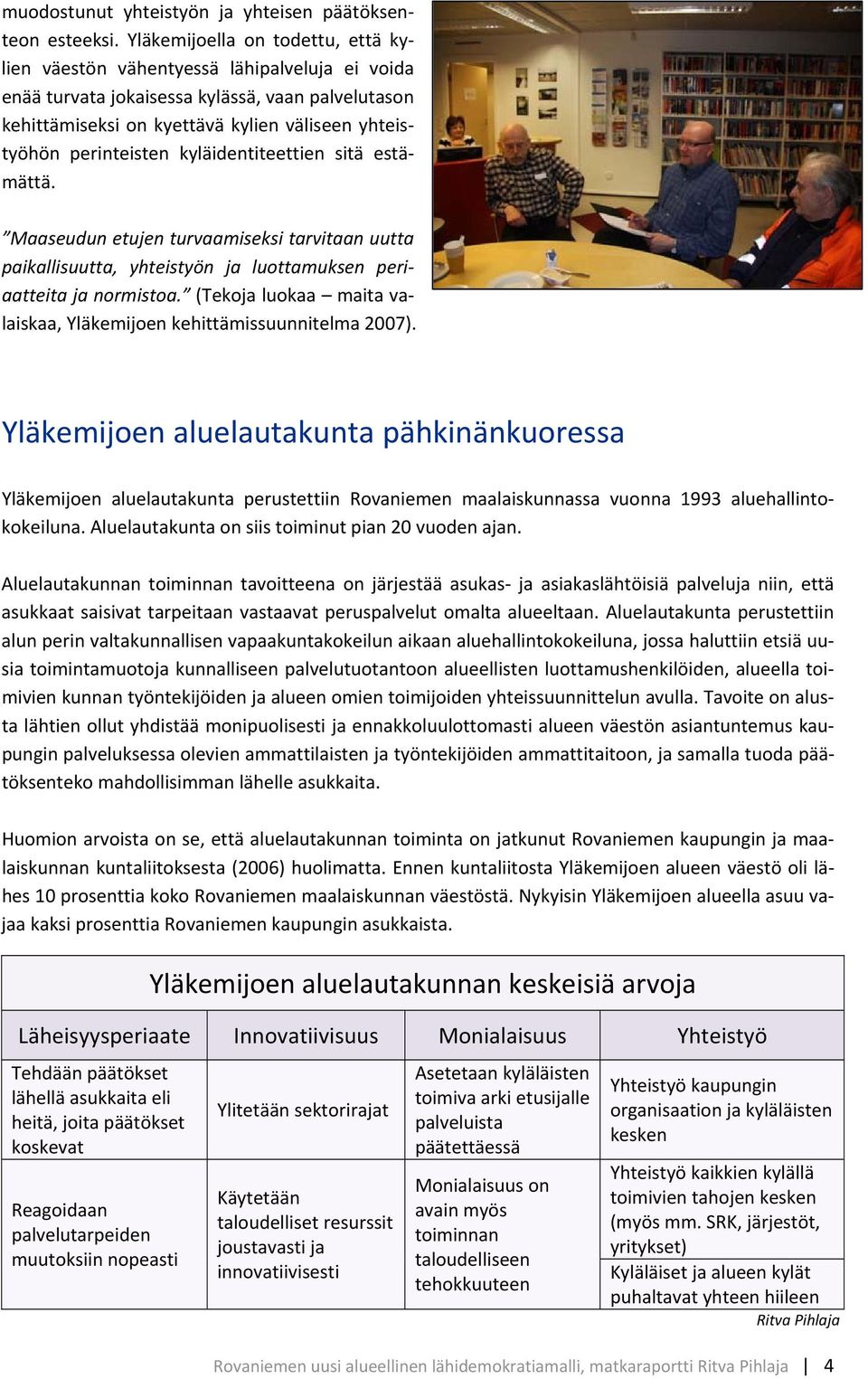 perinteisten kyläidentiteettien sitä estämättä. Maaseudun etujen turvaamiseksi tarvitaan uutta paikallisuutta, yhteistyön ja luottamuksen periaatteita ja normistoa.