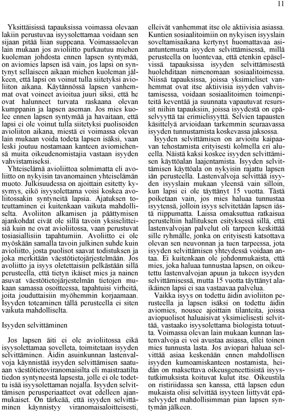lapsi on voinut tulla siitetyksi avioliiton aikana. Käytännössä lapsen vanhemmat ovat voineet avioitua juuri siksi, että he ovat halunneet turvata raskaana olevan kumppanin ja lapsen aseman.