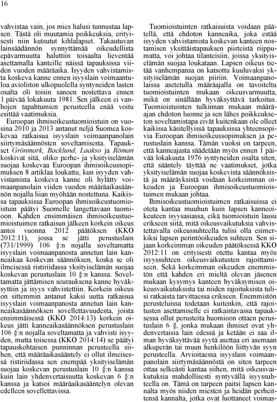 Isyyden vahvistamista koskeva kanne ennen isyyslain voimaantuloa avioliiton ulkopuolella syntyneiden lasten osalta oli toisin sanoen nostettava ennen 1 päivää lokakuuta 1981.