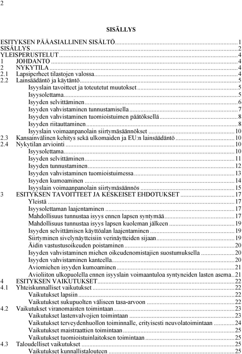 ..8 Isyyden riitauttaminen...8 Isyyslain voimaanpanolain siirtymäsäännökset...10 2.3 Kansainvälinen kehitys sekä ulkomaiden ja EU:n lainsäädäntö...10 2.4 Nykytilan arviointi...10 Isyysolettama.