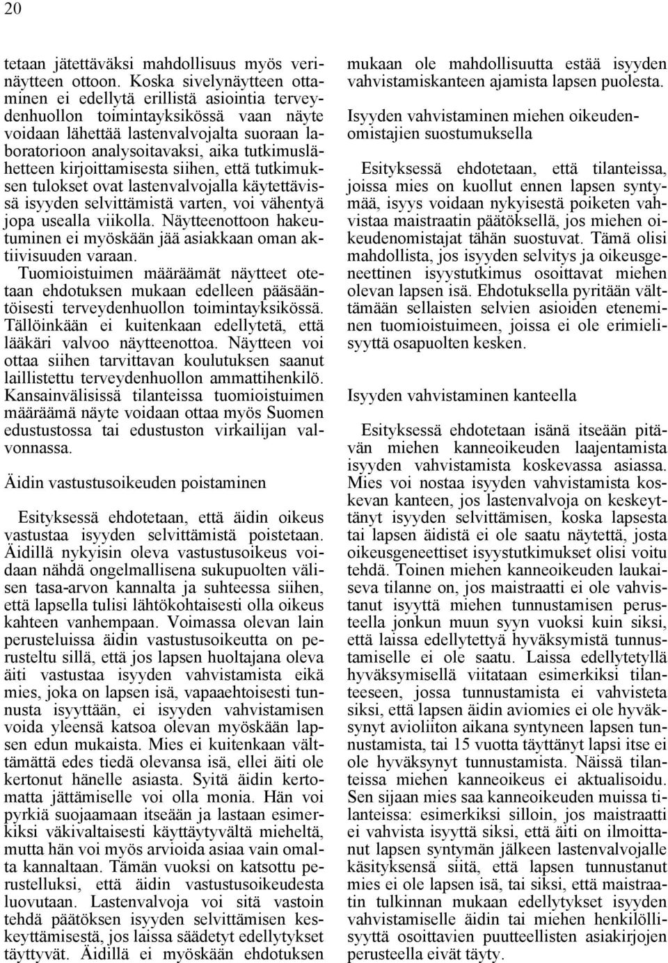 tutkimuslähetteen kirjoittamisesta siihen, että tutkimuksen tulokset ovat lastenvalvojalla käytettävissä isyyden selvittämistä varten, voi vähentyä jopa usealla viikolla.