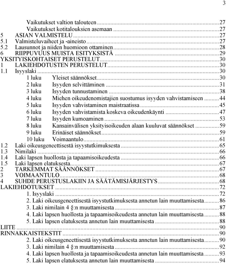 ..31 3 luku Isyyden tunnustaminen...38 4 luku Miehen oikeudenomistajien suostumus isyyden vahvistamiseen...44 5 luku Isyyden vahvistaminen maistraatissa.