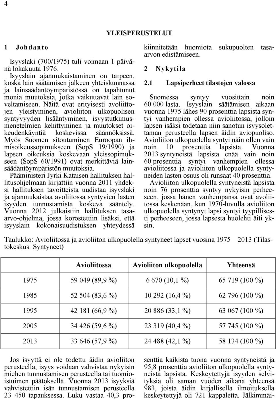Näitä ovat erityisesti avoliittojen yleistyminen, avioliiton ulkopuolisen syntyvyyden lisääntyminen, isyystutkimusmenetelmien kehittyminen ja muutokset oikeudenkäyntiä koskevissa säännöksissä.