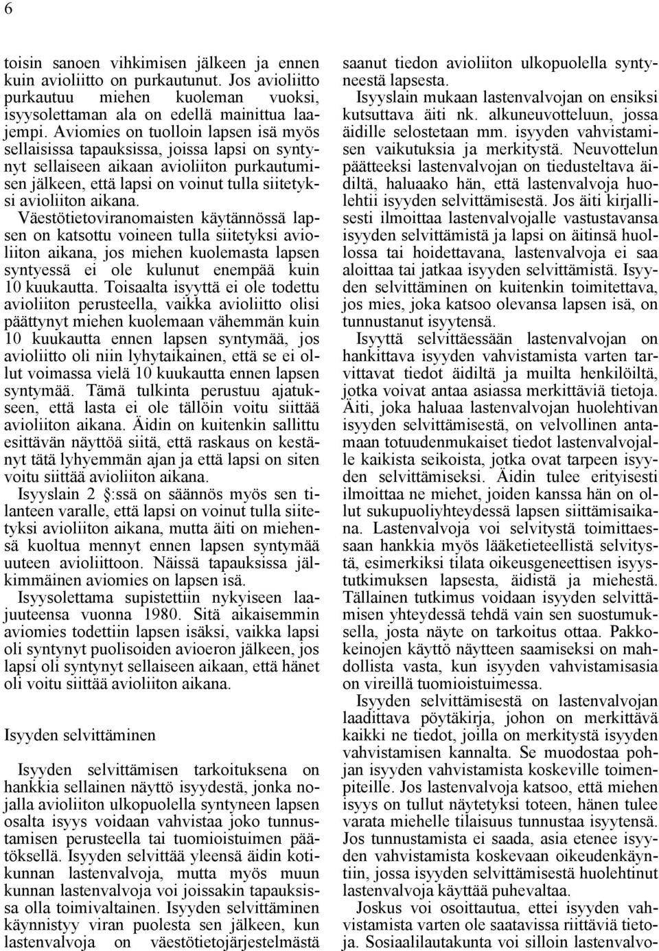 Väestötietoviranomaisten käytännössä lapsen on katsottu voineen tulla siitetyksi avioliiton aikana, jos miehen kuolemasta lapsen syntyessä ei ole kulunut enempää kuin 10 kuukautta.